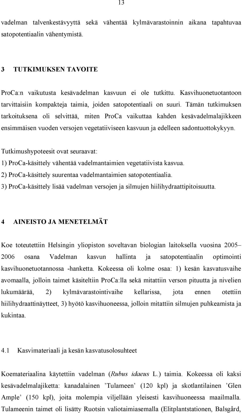 Tämän tutkimuksen tarkoituksena oli selvittää, miten ProCa vaikuttaa kahden kesävadelmalajikkeen ensimmäisen vuoden versojen vegetatiiviseen kasvuun ja edelleen sadontuottokykyyn.