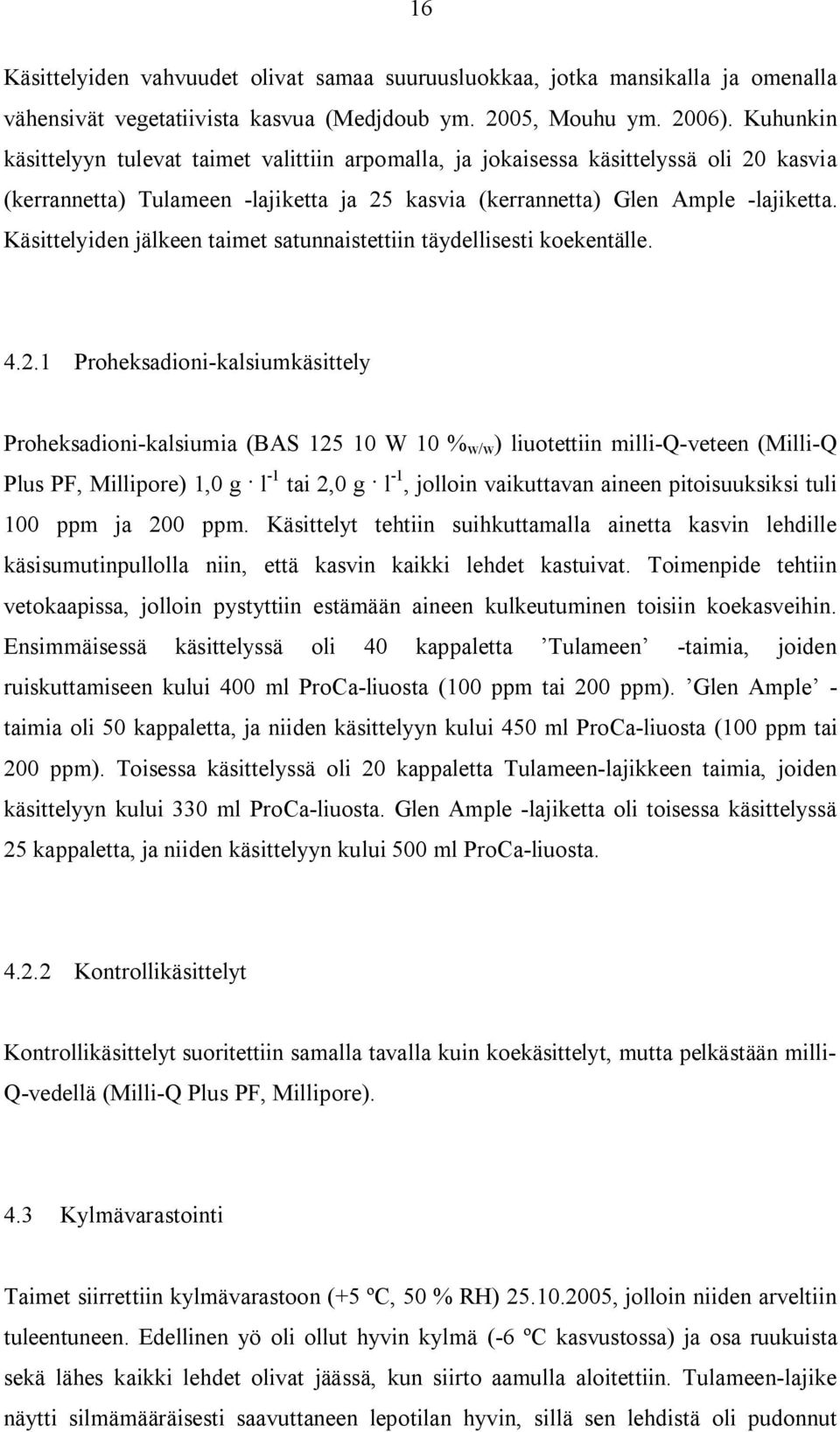 Käsittelyiden jälkeen taimet satunnaistettiin täydellisesti koekentälle. 4.2.