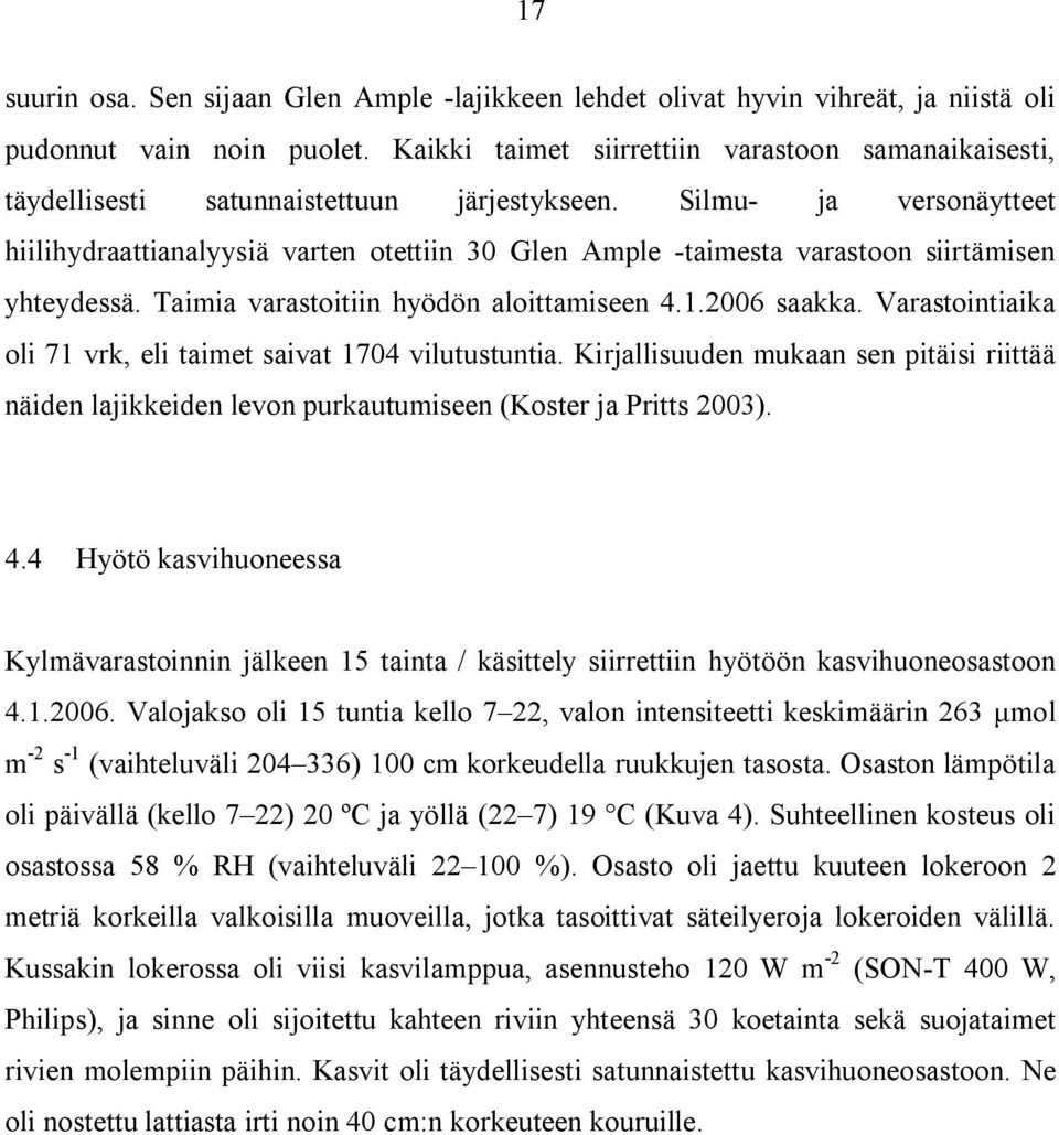 Silmu ja versonäytteet hiilihydraattianalyysiä varten otettiin 30 Glen Ample taimesta varastoon siirtämisen yhteydessä. Taimia varastoitiin hyödön aloittamiseen 4.1.2006 saakka.