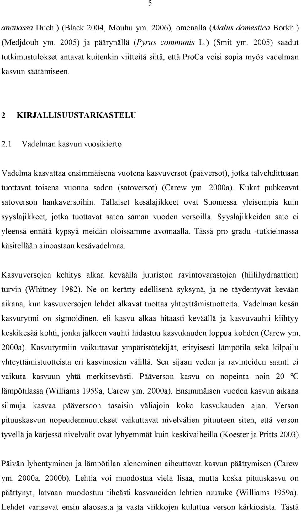 1 Vadelman kasvun vuosikierto Vadelma kasvattaa ensimmäisenä vuotena kasvuversot (pääversot), jotka talvehdittuaan tuottavat toisena vuonna sadon (satoversot) (Carew ym. 2000a).