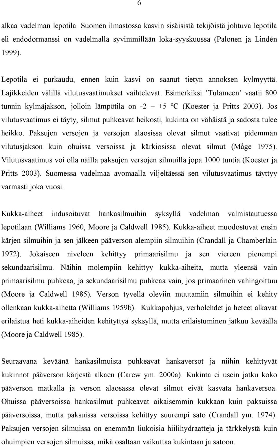 Esimerkiksi Tulameen vaatii 800 tunnin kylmäjakson, jolloin lämpötila on 2 +5 ºC (Koester ja Pritts 2003).