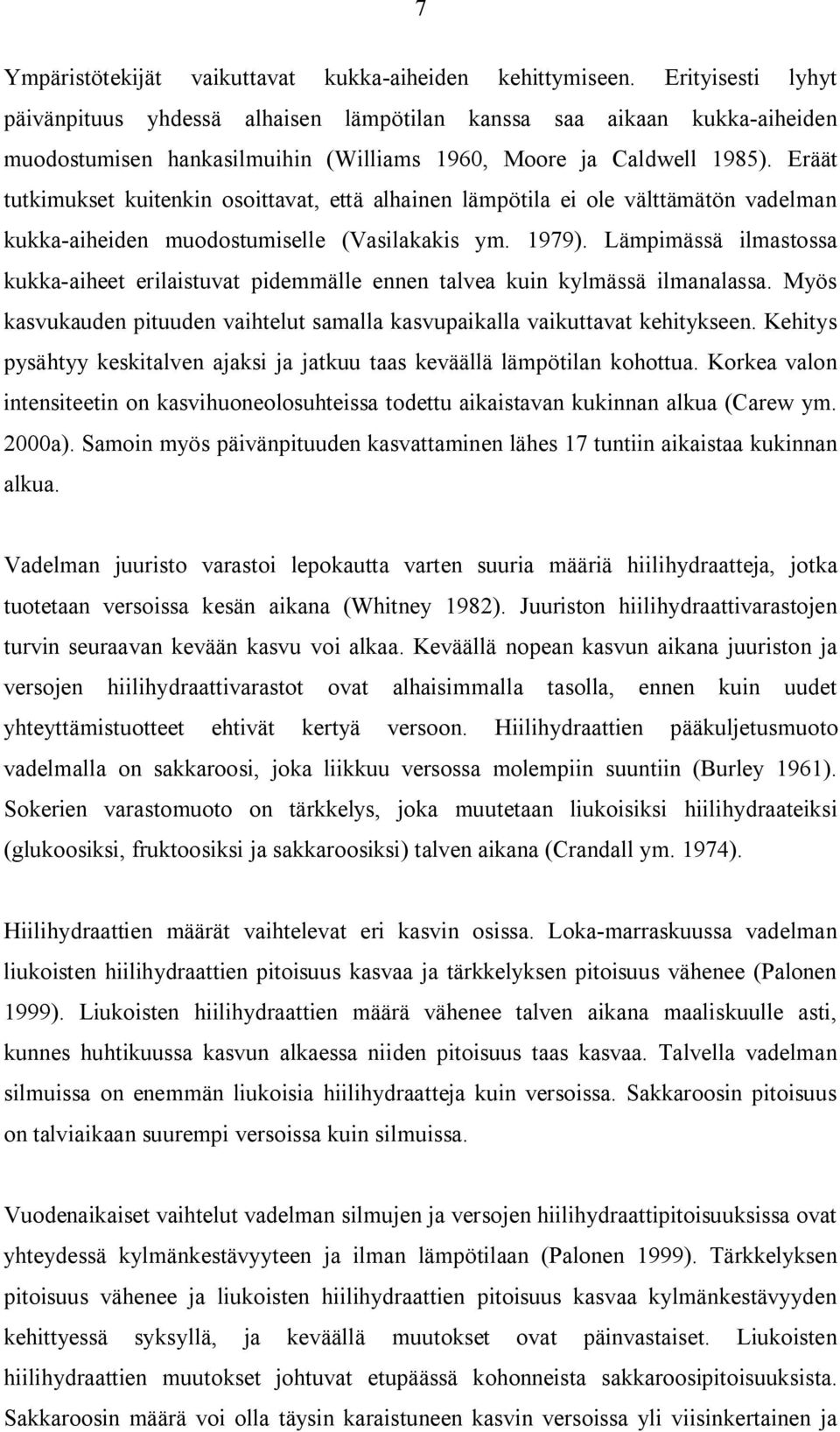 Eräät tutkimukset kuitenkin osoittavat, että alhainen lämpötila ei ole välttämätön vadelman kukka aiheiden muodostumiselle (Vasilakakis ym. 1979).