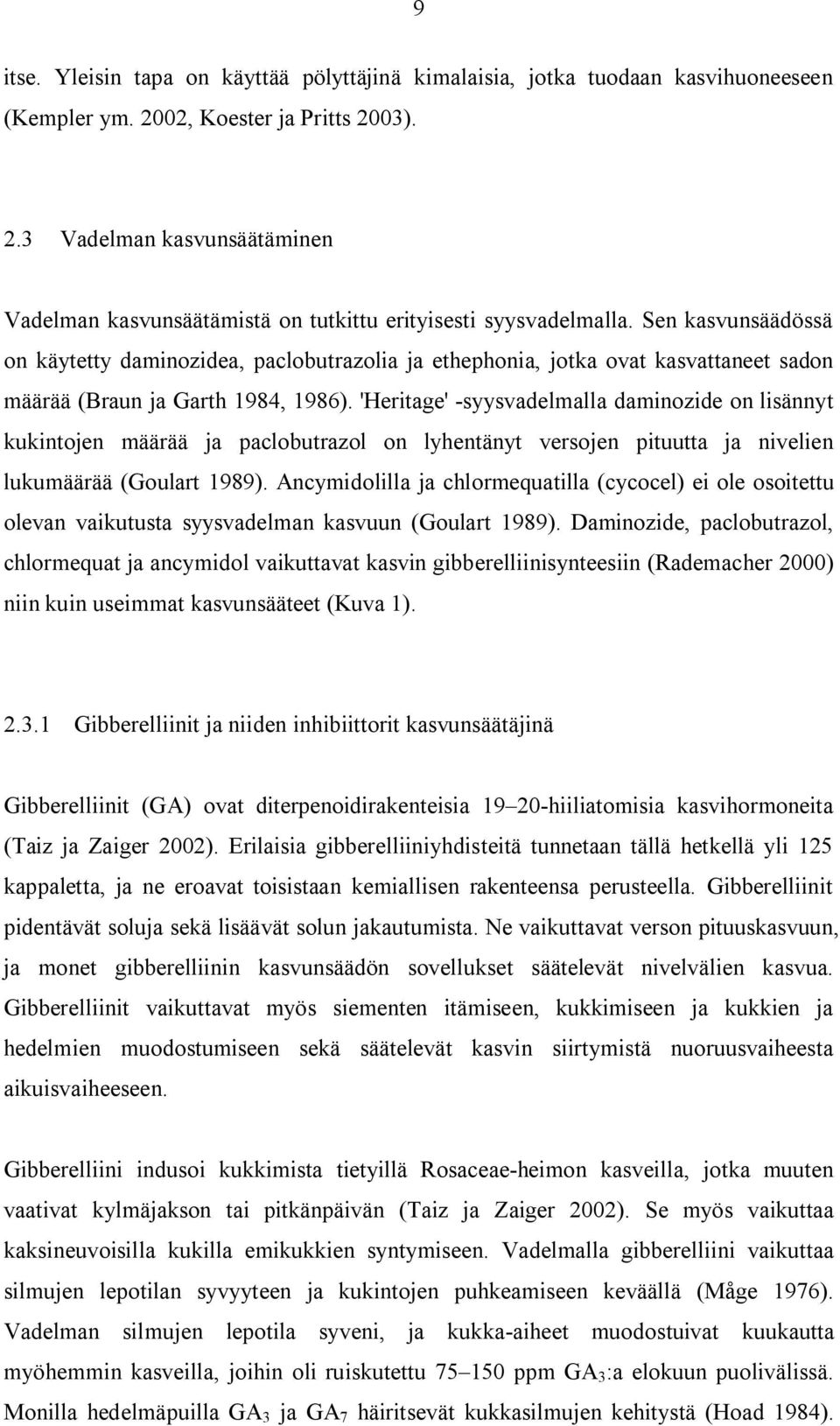 'Heritage' syysvadelmalla daminozide on lisännyt kukintojen määrää ja paclobutrazol on lyhentänyt versojen pituutta ja nivelien lukumäärää (Goulart 1989).