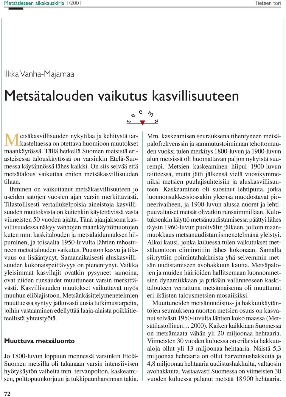 On siis selvää että metsätalous vaikuttaa eniten metsäkasvillisuuden tilaan. Ihminen on vaikuttanut metsäkasvillisuuteen jo useiden satojen vuosien ajan varsin merkittävästi.