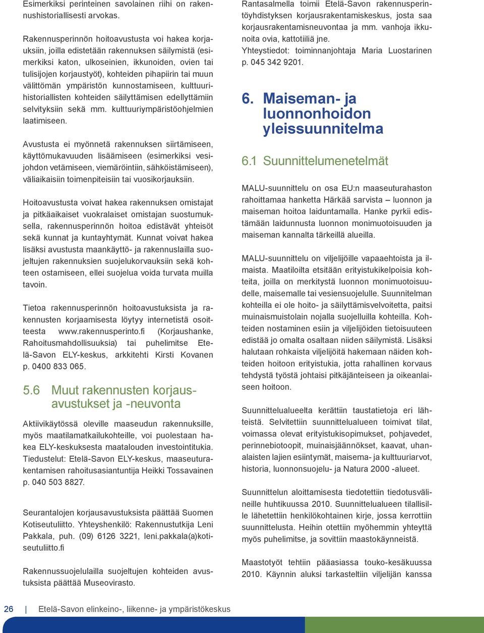 tai muun välittömän ympäristön kunnostamiseen, kulttuurihistoriallisten kohteiden säilyttämisen edellyttämiin selvityksiin sekä mm. kulttuuriympäristöohjelmien laatimiseen.