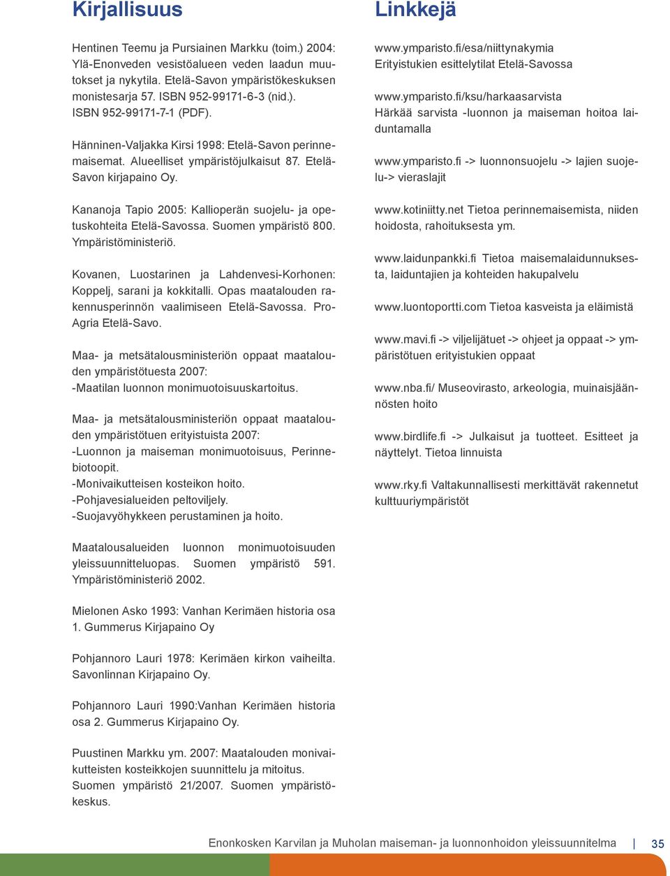 Kananoja Tapio 2005: Kallioperän suojelu- ja opetuskohteita Etelä-Savossa. Suomen ympäristö 800. Ympäristöministeriö. Kovanen, Luostarinen ja Lahdenvesi-Korhonen: Koppelj, sarani ja kokkitalli.