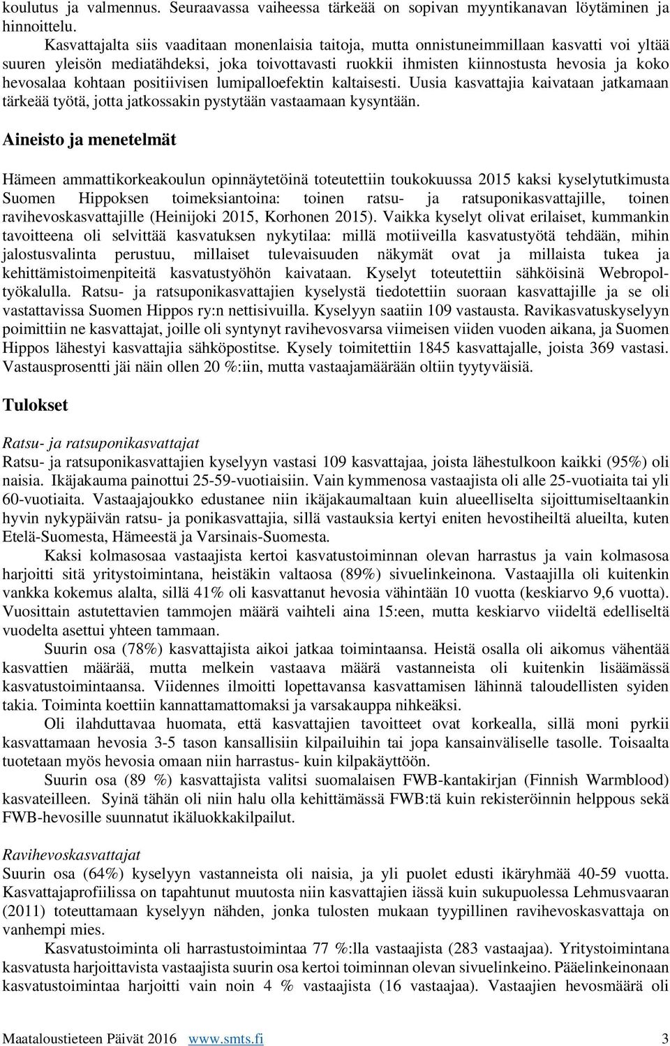 kohtaan positiivisen lumipalloefektin kaltaisesti. Uusia kasvattajia kaivataan jatkamaan tärkeää työtä, jotta jatkossakin pystytään vastaamaan kysyntään.