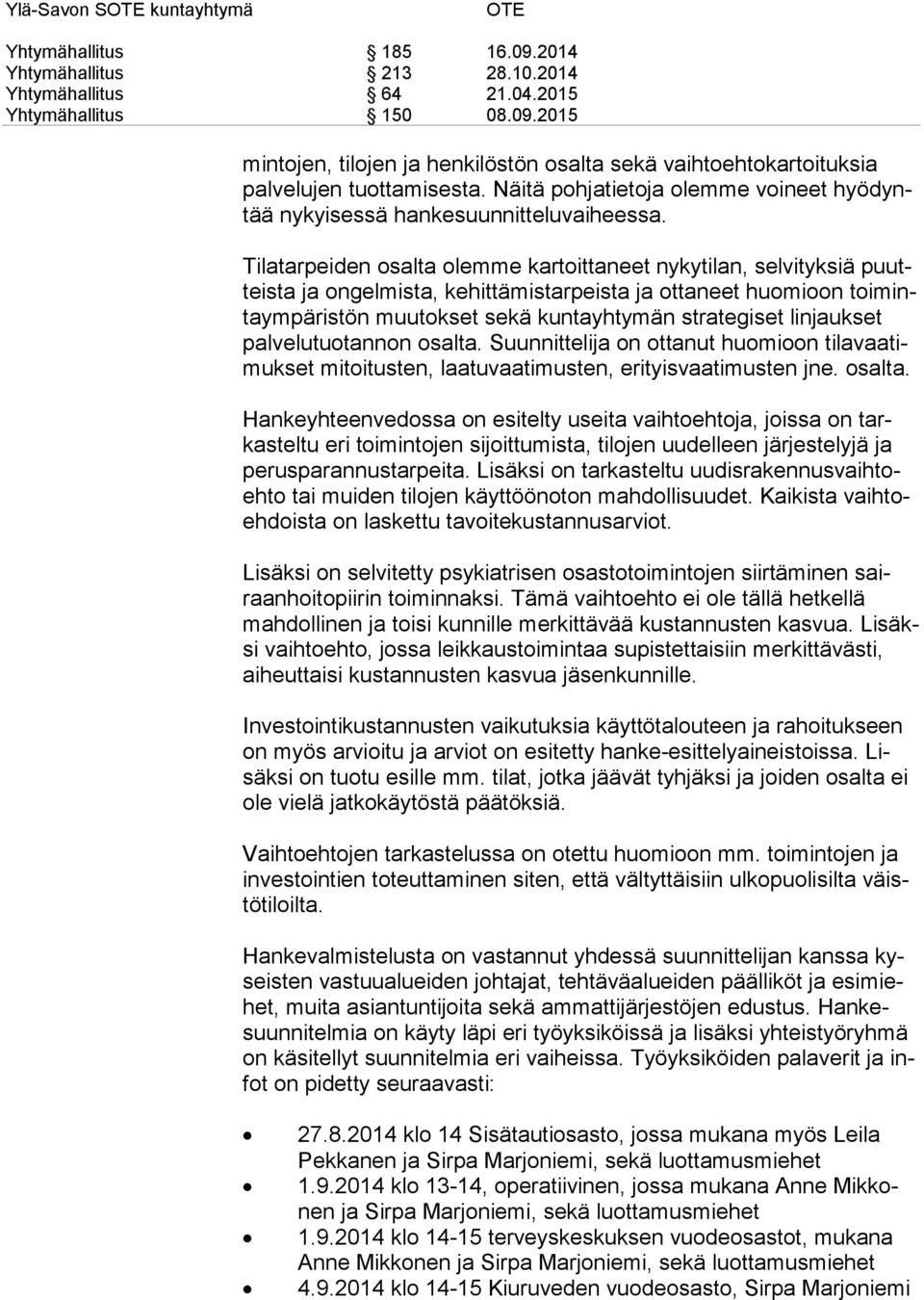 Tilatarpeiden osalta olemme kartoittaneet nykytilan, selvityksiä puutteis ta ja ongelmista, kehittämistarpeista ja ottaneet huomioon toi mintaym pä ris tön muutokset sekä kuntayhtymän strategiset