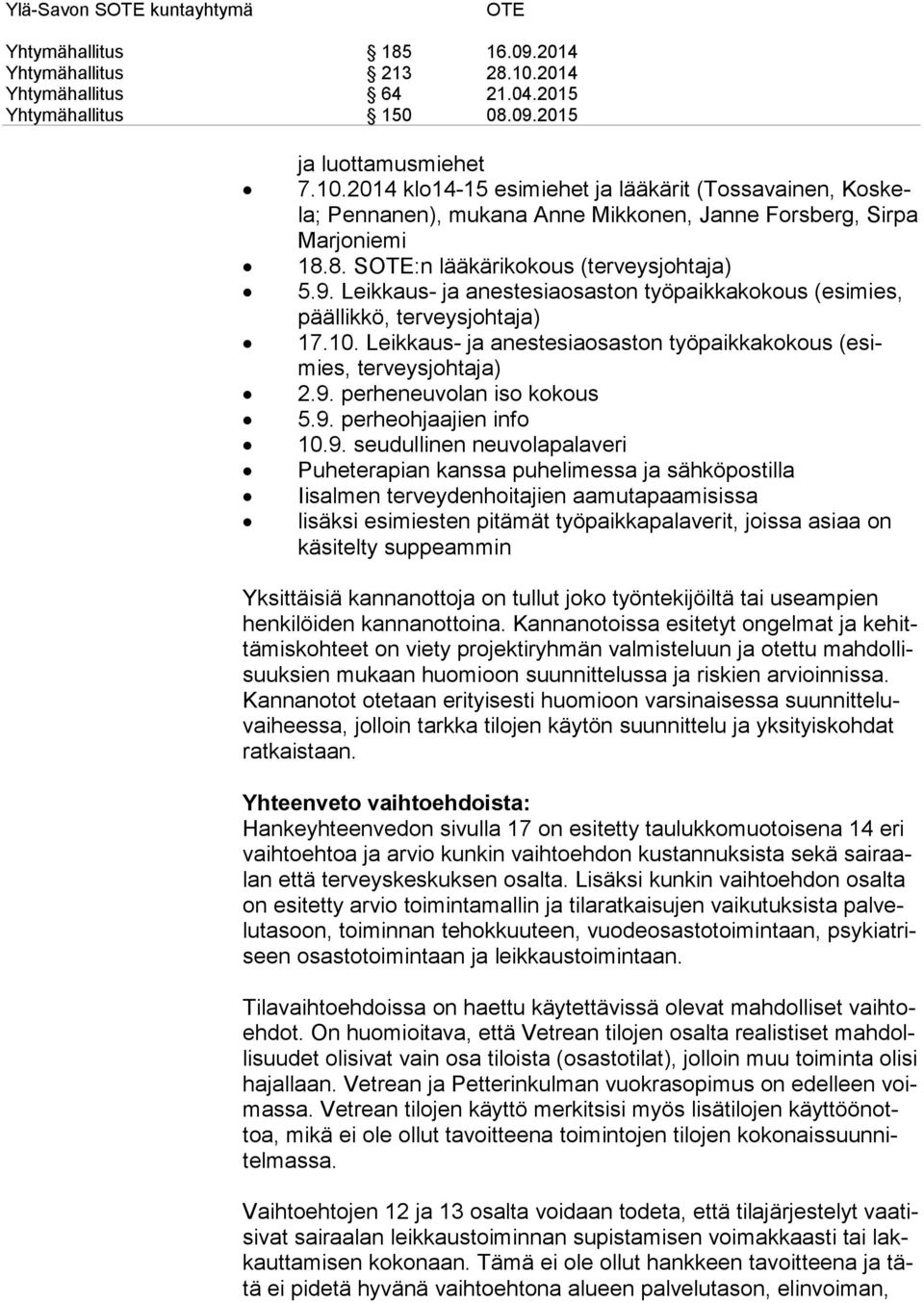 2014 klo14-15 esimiehet ja lääkärit (Tossavainen, Kos kela; Pennanen), mukana Anne Mikkonen, Janne Forsberg, Sir pa Marjoniemi 18.8. SOTE:n lääkärikokous (terveysjohtaja) 5.9.
