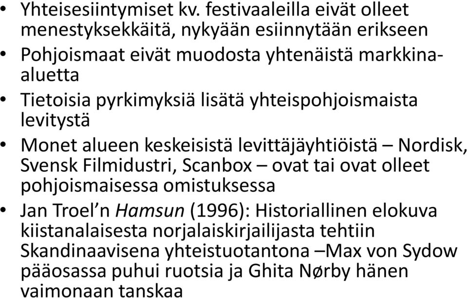 Tietoisia pyrkimyksiä lisätä yhteispohjoismaista levitystä Monet alueen keskeisistä levittäjäyhtiöistä Nordisk, Svensk Filmidustri,