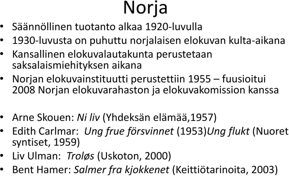 Norjan elokuvarahaston ja elokuvakomission kanssa Arne Skouen: Ni liv (Yhdeksän elämää,1957) Edith Carlmar: Ung frue