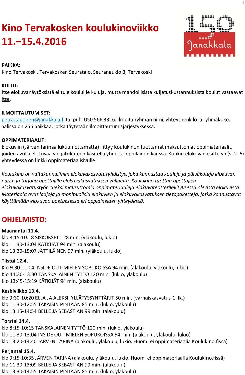 itse. ILMOITTAUTUMISET: petra.taponen@janakkala.fi tai puh. 050 566 3316. Ilmoita ryhmän nimi, yhteyshenkilö ja ryhmäkoko. Salissa on 256 paikkaa, jotka täytetään ilmoittautumisjärjestyksessä.