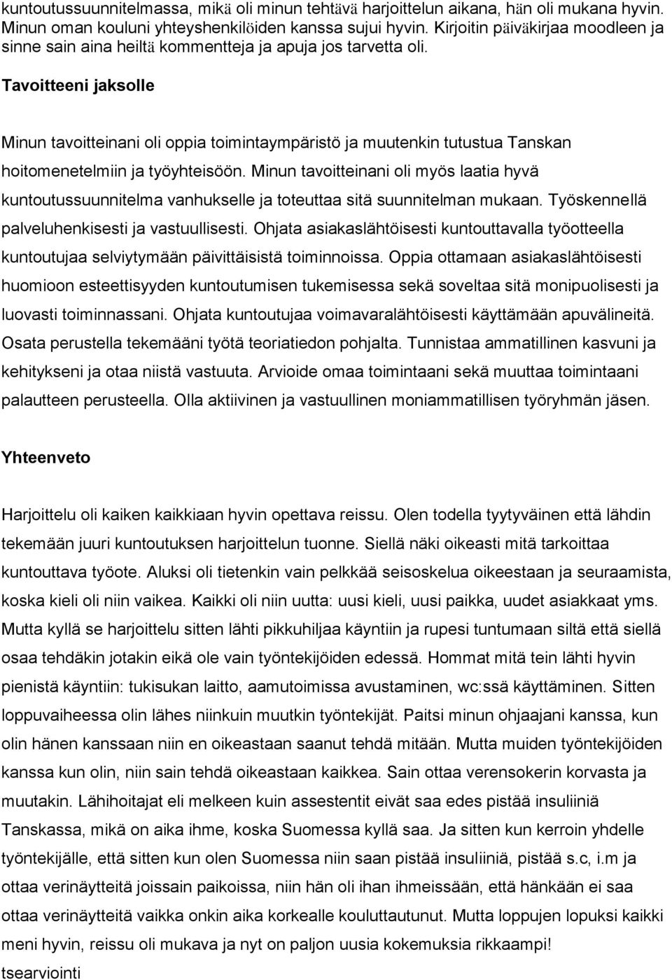 Tavoitteeni jaksolle Minun tavoitteinani oli oppia toimintaympäristö ja muutenkin tutustua Tanskan hoitomenetelmiin ja työyhteisöön.