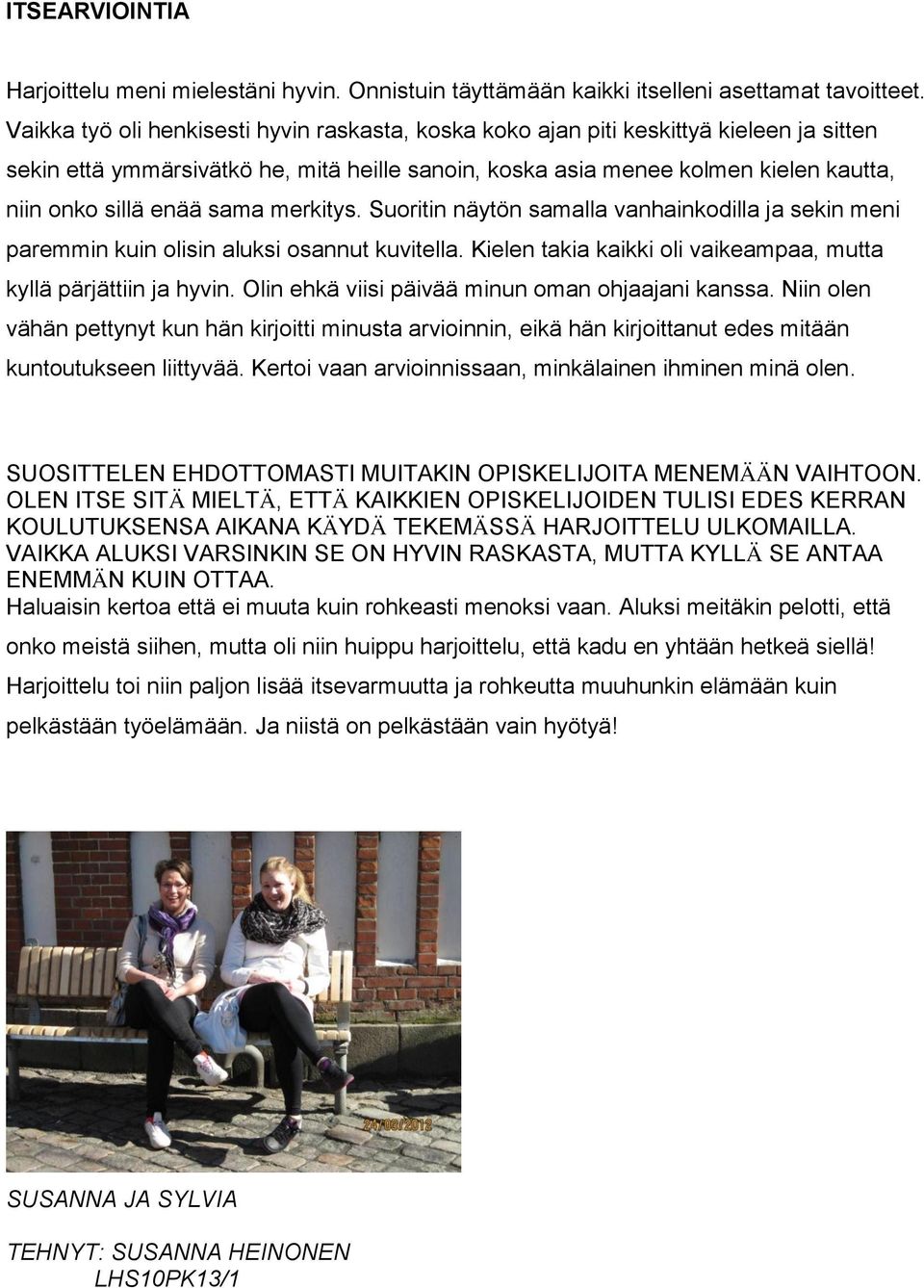 sama merkitys. Suoritin näytön samalla vanhainkodilla ja sekin meni paremmin kuin olisin aluksi osannut kuvitella. Kielen takia kaikki oli vaikeampaa, mutta kyllä pärjättiin ja hyvin.