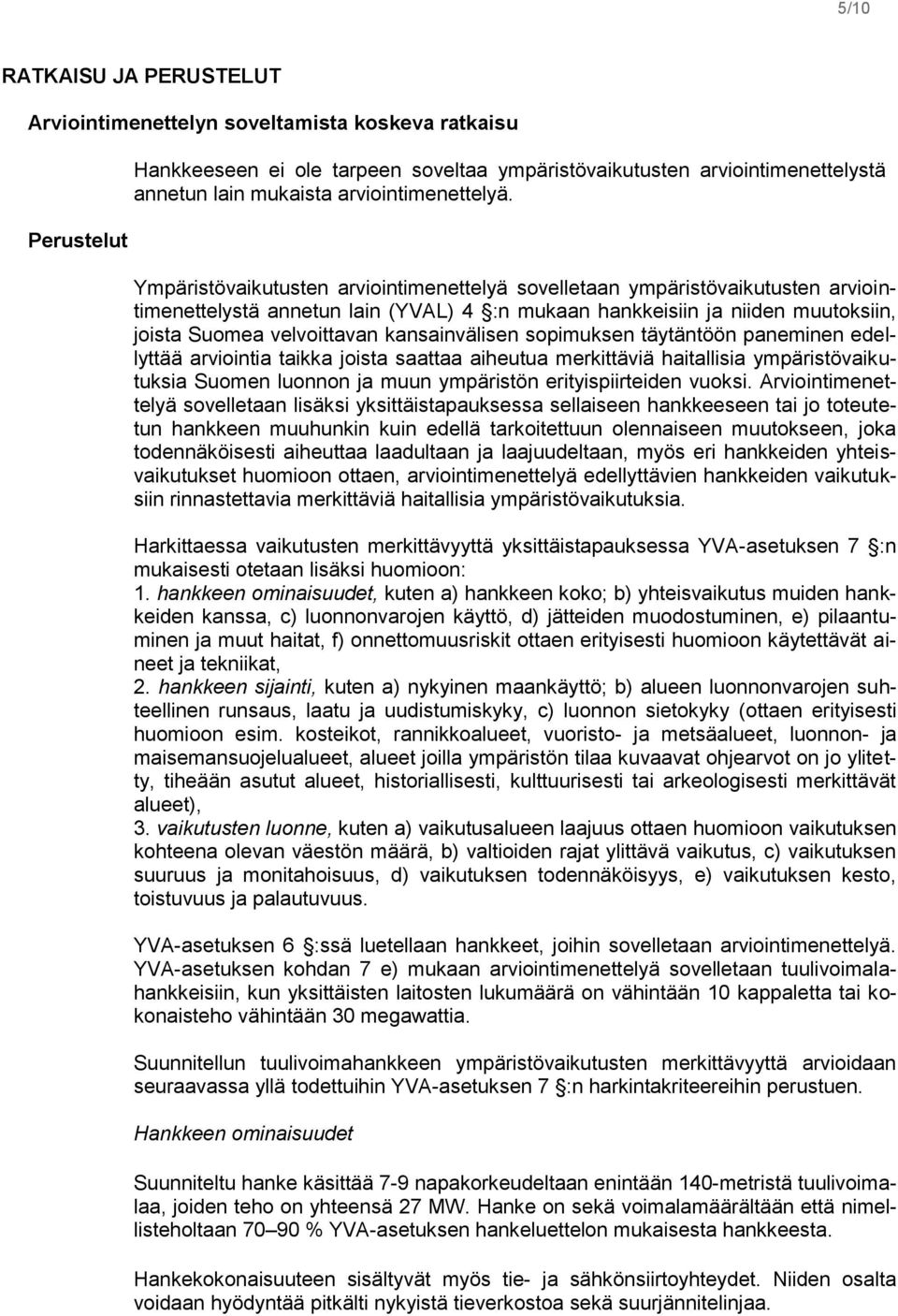 Ympäristövaikutusten arviointimenettelyä sovelletaan ympäristövaikutusten arviointimenettelystä annetun lain (YVAL) 4 :n mukaan hankkeisiin ja niiden muutoksiin, joista Suomea velvoittavan