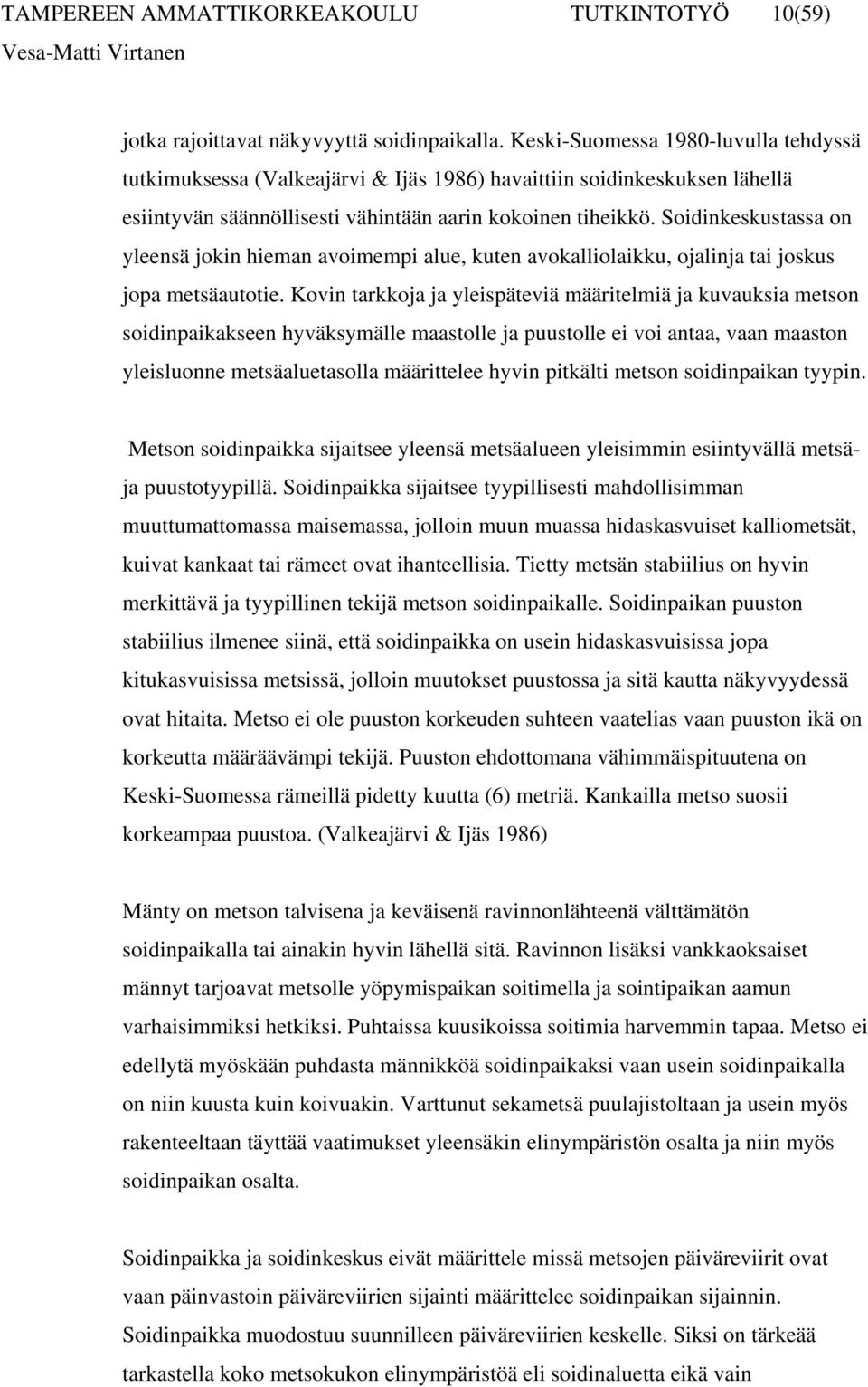 Soidinkeskustassa on yleensä jokin hieman avoimempi alue, kuten avokalliolaikku, ojalinja tai joskus jopa metsäautotie.