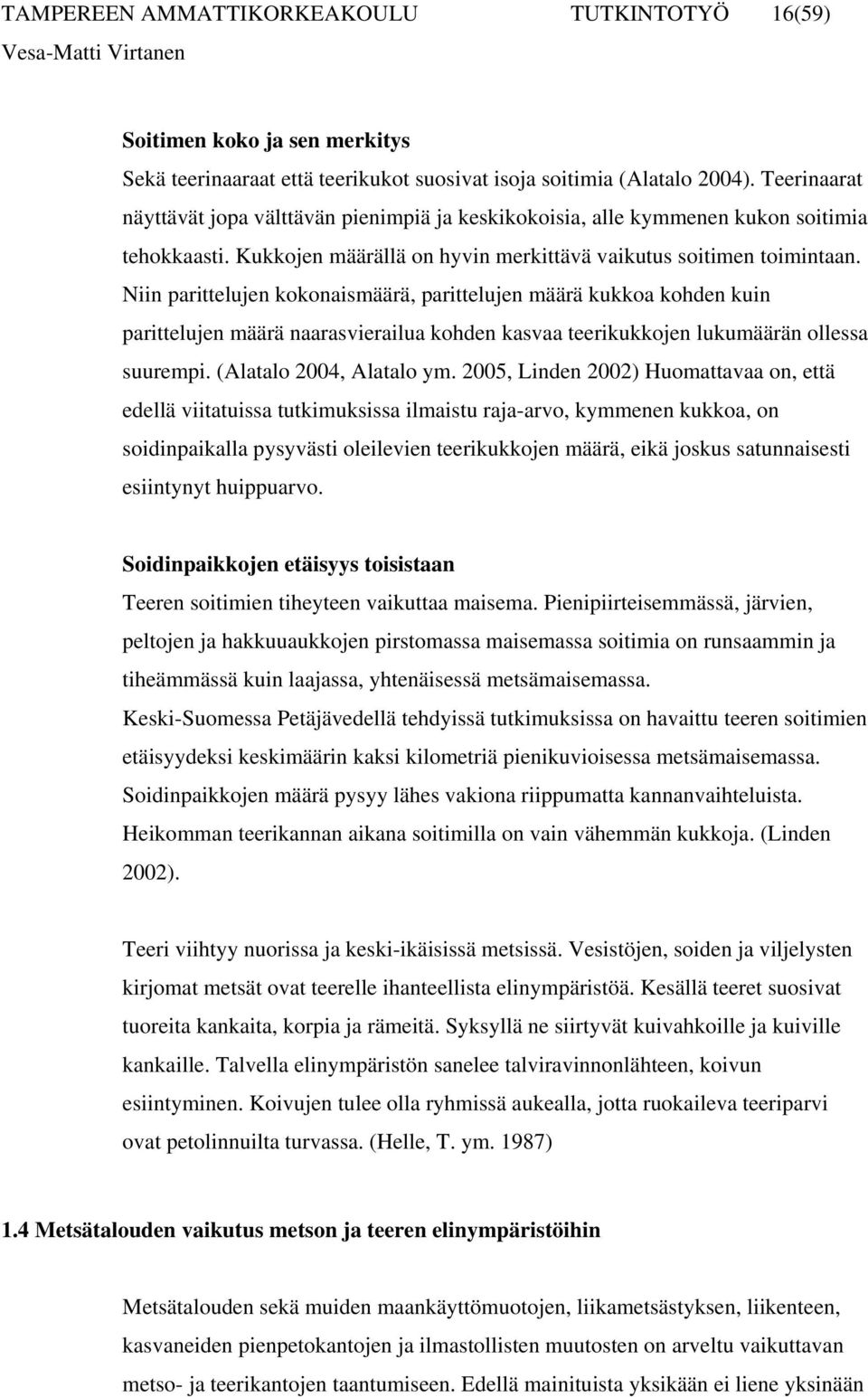 Niin parittelujen kokonaismäärä, parittelujen määrä kukkoa kohden kuin parittelujen määrä naarasvierailua kohden kasvaa teerikukkojen lukumäärän ollessa suurempi. (Alatalo 2004, Alatalo ym.