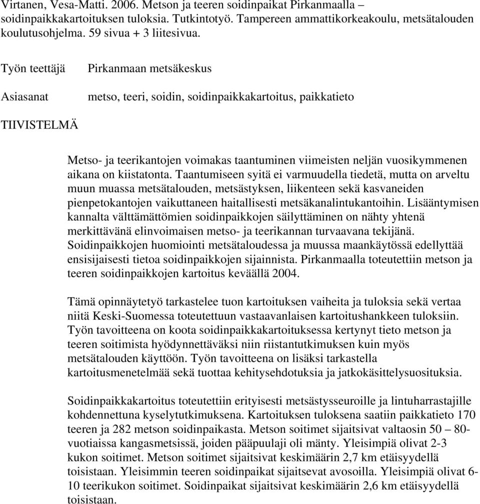 Työn teettäjä Asiasanat Pirkanmaan metsäkeskus metso, teeri, soidin, soidinpaikkakartoitus, paikkatieto TIIVISTELMÄ Metso- ja teerikantojen voimakas taantuminen viimeisten neljän vuosikymmenen aikana