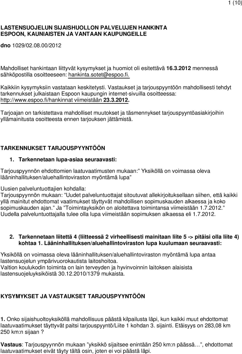 Vastaukset ja tarjouspyyntöön mahdollisesti tehdyt tarkennukset julkaistaan Espoon kaupungin internet-sivuilla osoitteessa: http://www.espoo.fi/hankinnat viimeistään 23.3.2012.