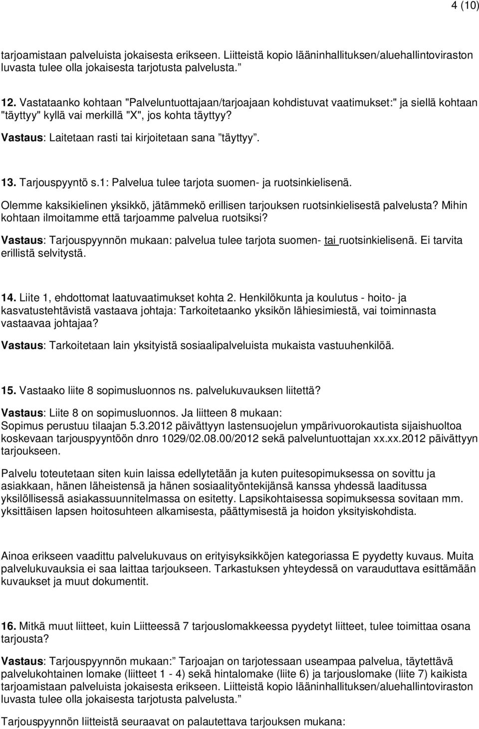 Vastaus: Laitetaan rasti tai kirjoitetaan sana täyttyy. 13. Tarjouspyyntö s.1: Palvelua tulee tarjota suomen- ja ruotsinkielisenä.