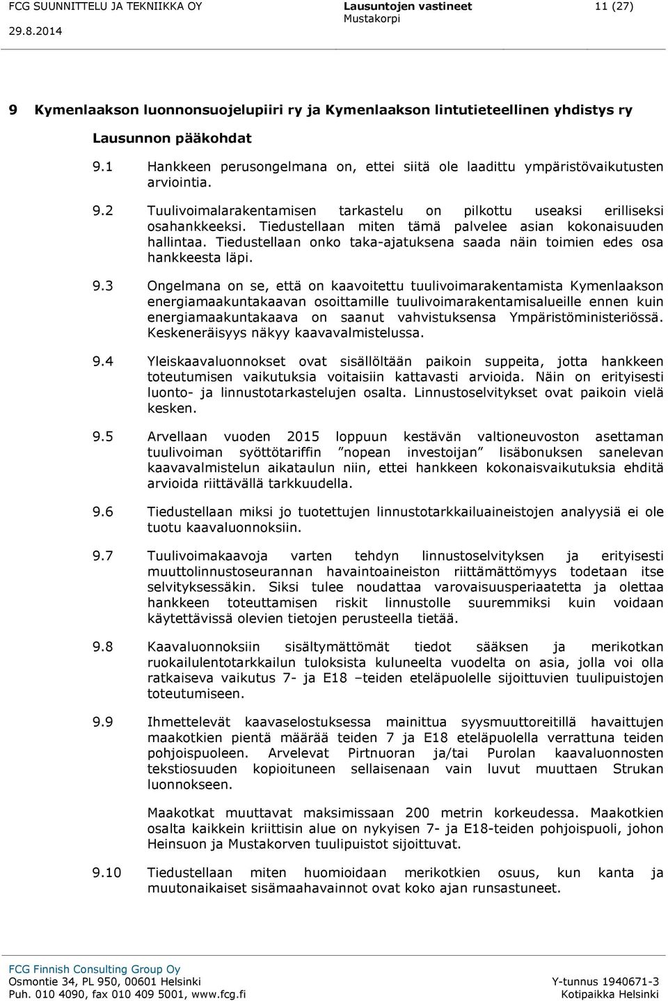 Tiedustellaan miten tämä palvelee asian kokonaisuuden hallintaa. Tiedustellaan onko taka-ajatuksena saada näin toimien edes osa hankkeesta läpi. 9.