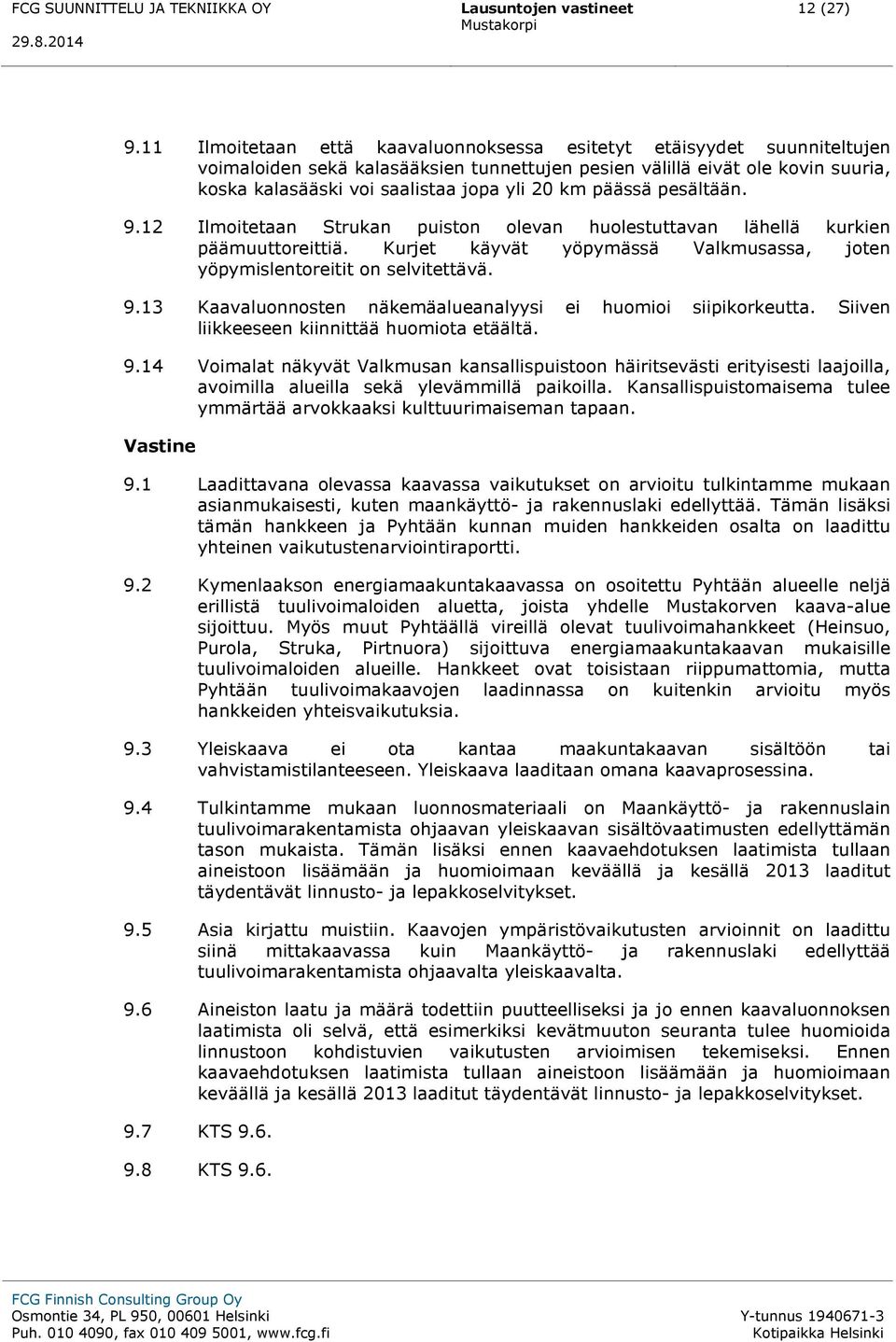 päässä pesältään. 9.12 Ilmoitetaan Strukan puiston olevan huolestuttavan lähellä kurkien päämuuttoreittiä. Kurjet käyvät yöpymässä Valkmusassa, joten yöpymislentoreitit on selvitettävä. 9.13 Kaavaluonnosten näkemäalueanalyysi ei huomioi siipikorkeutta.