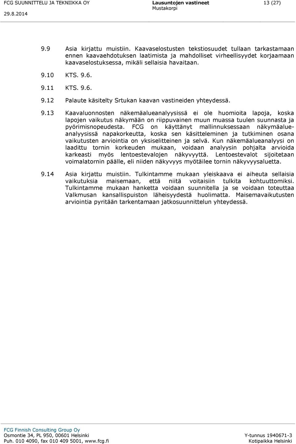 9.6. 9.12 Palaute käsitelty Srtukan kaavan vastineiden yhteydessä. 9.13 Kaavaluonnosten näkemäalueanalyysissä ei ole huomioita lapoja, koska lapojen vaikutus näkymään on riippuvainen muun muassa tuulen suunnasta ja pyörimisnopeudesta.