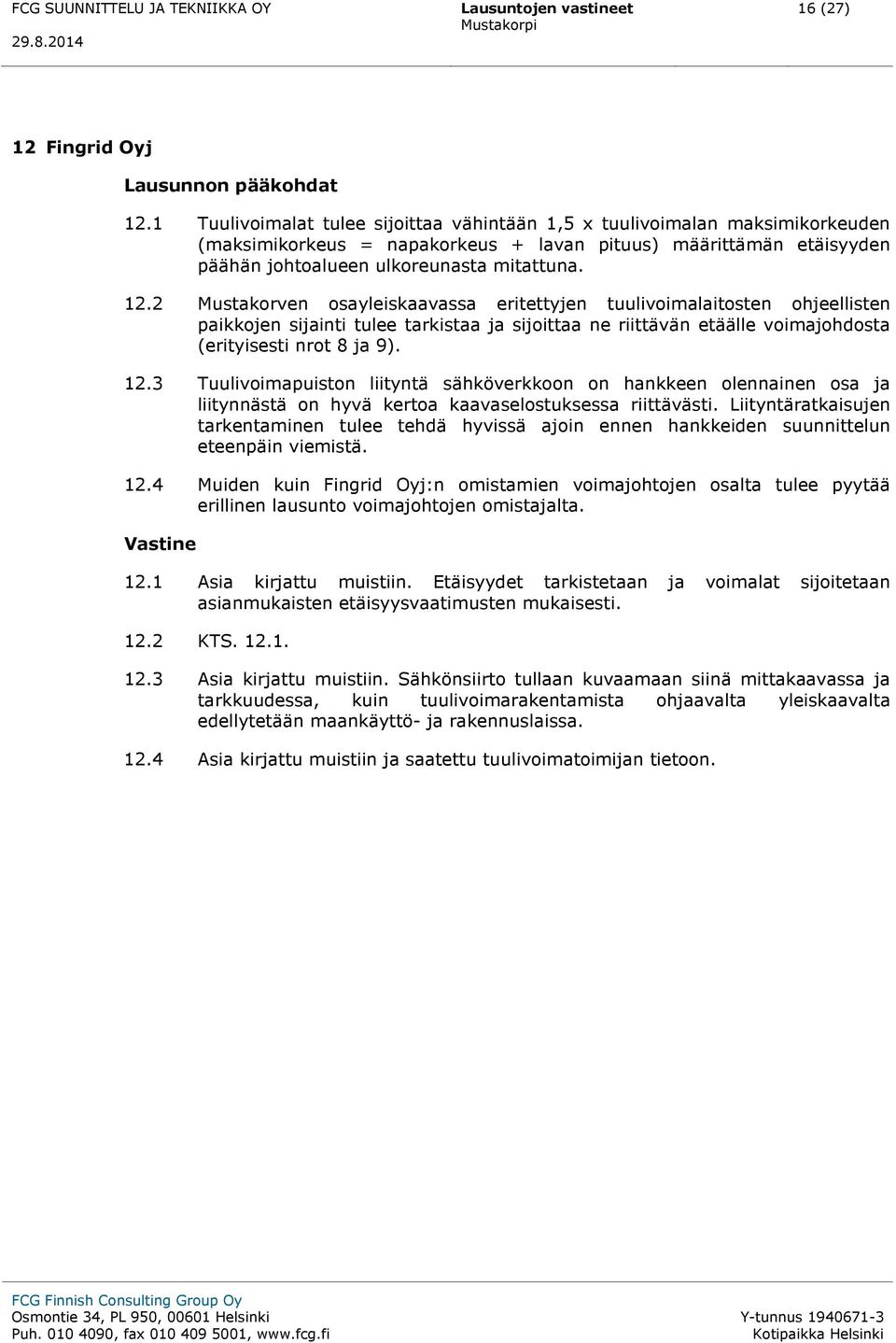 2 Mustakorven osayleiskaavassa eritettyjen tuulivoimalaitosten ohjeellisten paikkojen sijainti tulee tarkistaa ja sijoittaa ne riittävän etäälle voimajohdosta (erityisesti nrot 8 ja 9). 12.