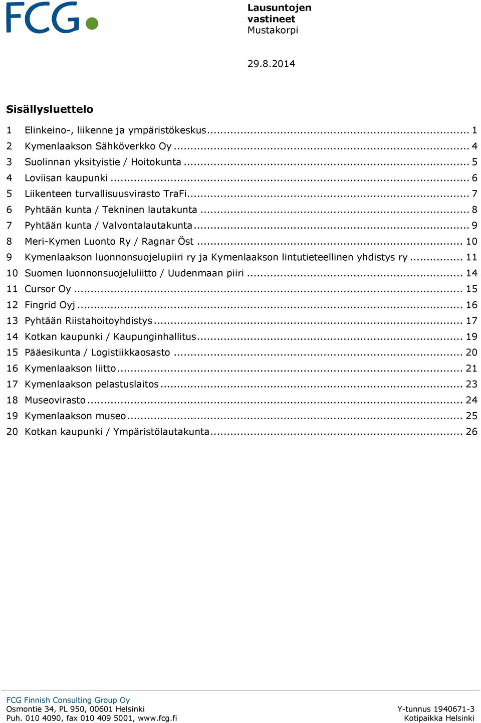 .. 10 9 Kymenlaakson luonnonsuojelupiiri ry ja Kymenlaakson lintutieteellinen yhdistys ry... 11 10 Suomen luonnonsuojeluliitto / Uudenmaan piiri... 14 11 Cursor Oy... 15 12 Fingrid Oyj.