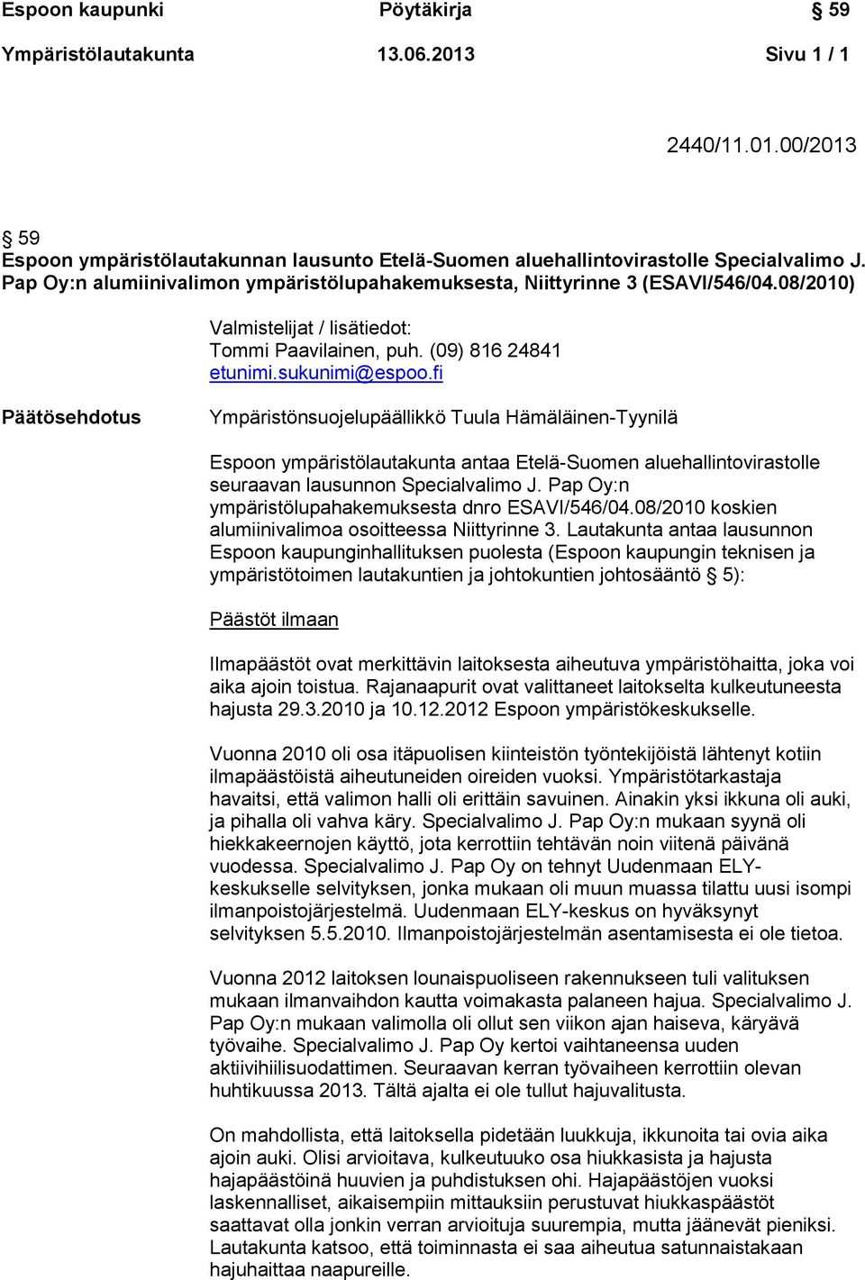 fi Päätösehdotus Ympäristönsuojelupäällikkö Tuula Hämäläinen-Tyynilä Espoon ympäristölautakunta antaa Etelä-Suomen aluehallintovirastolle seuraavan lausunnon Specialvalimo J.