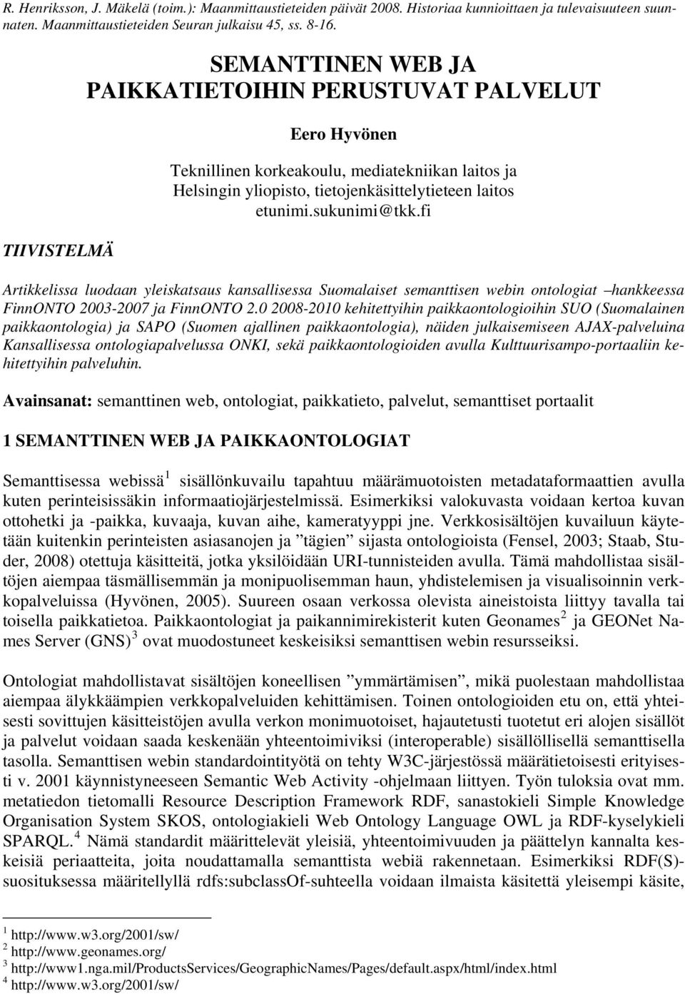 0 2008-2010 kehitettyihin paikkaontologioihin SUO (Suomalainen paikkaontologia) ja SAPO (Suomen ajallinen paikkaontologia), näiden julkaisemiseen AJAX-palveluina Kansallisessa ontologiapalvelussa