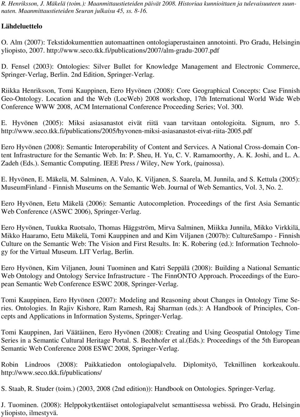 Riikka Henriksson, Tomi Kauppinen, Eero Hyvönen (2008): Core Geographical Concepts: Case Finnish Geo-Ontology.