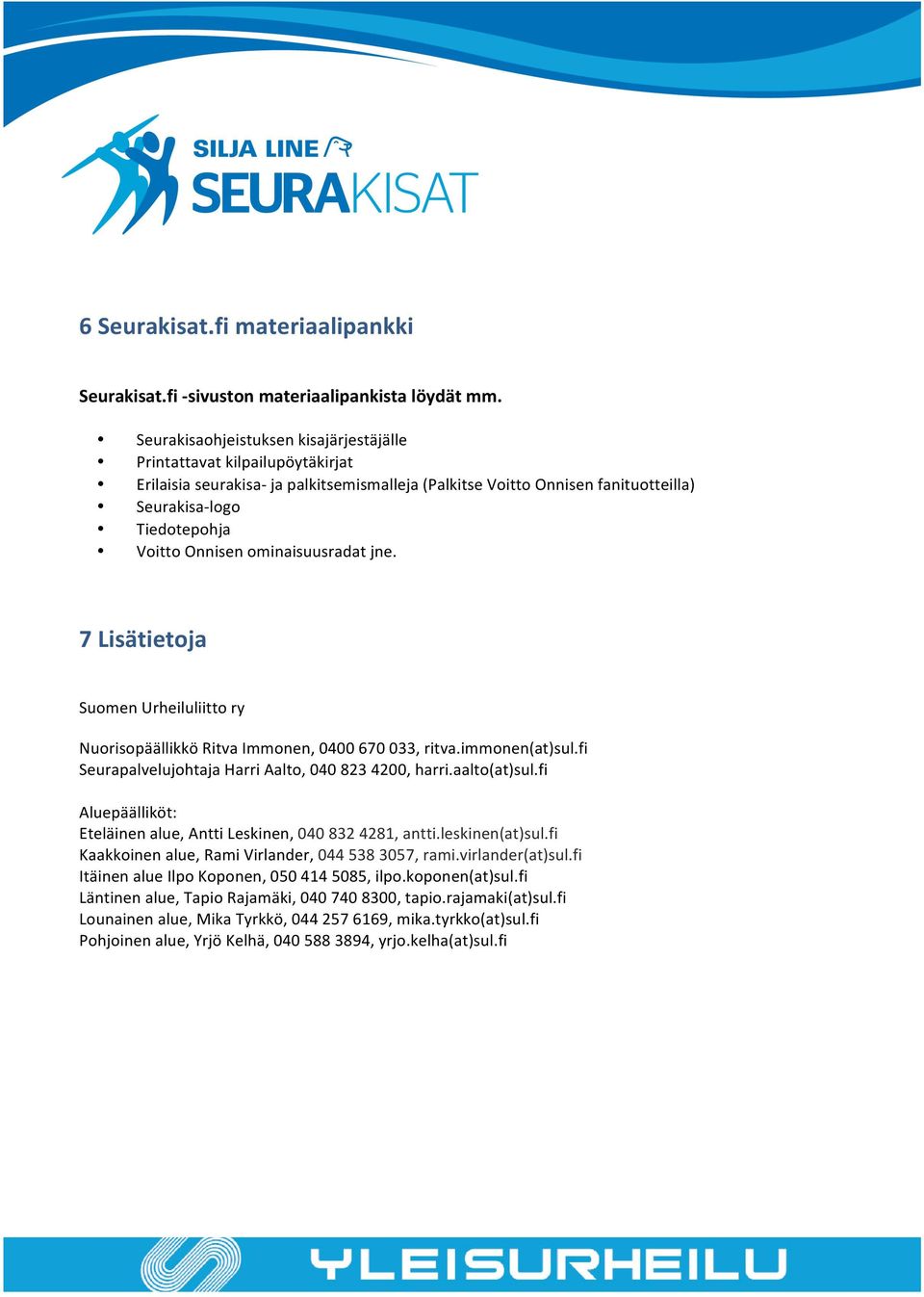 Onnisen ominaisuusradat jne. 7 Lisätietoja Suomen Urheiluliitto ry Nuorisopäällikkö Ritva Immonen, 0400 670 033, ritva.immonen(at)sul.fi Seurapalvelujohtaja Harri Aalto, 040 823 4200, harri.