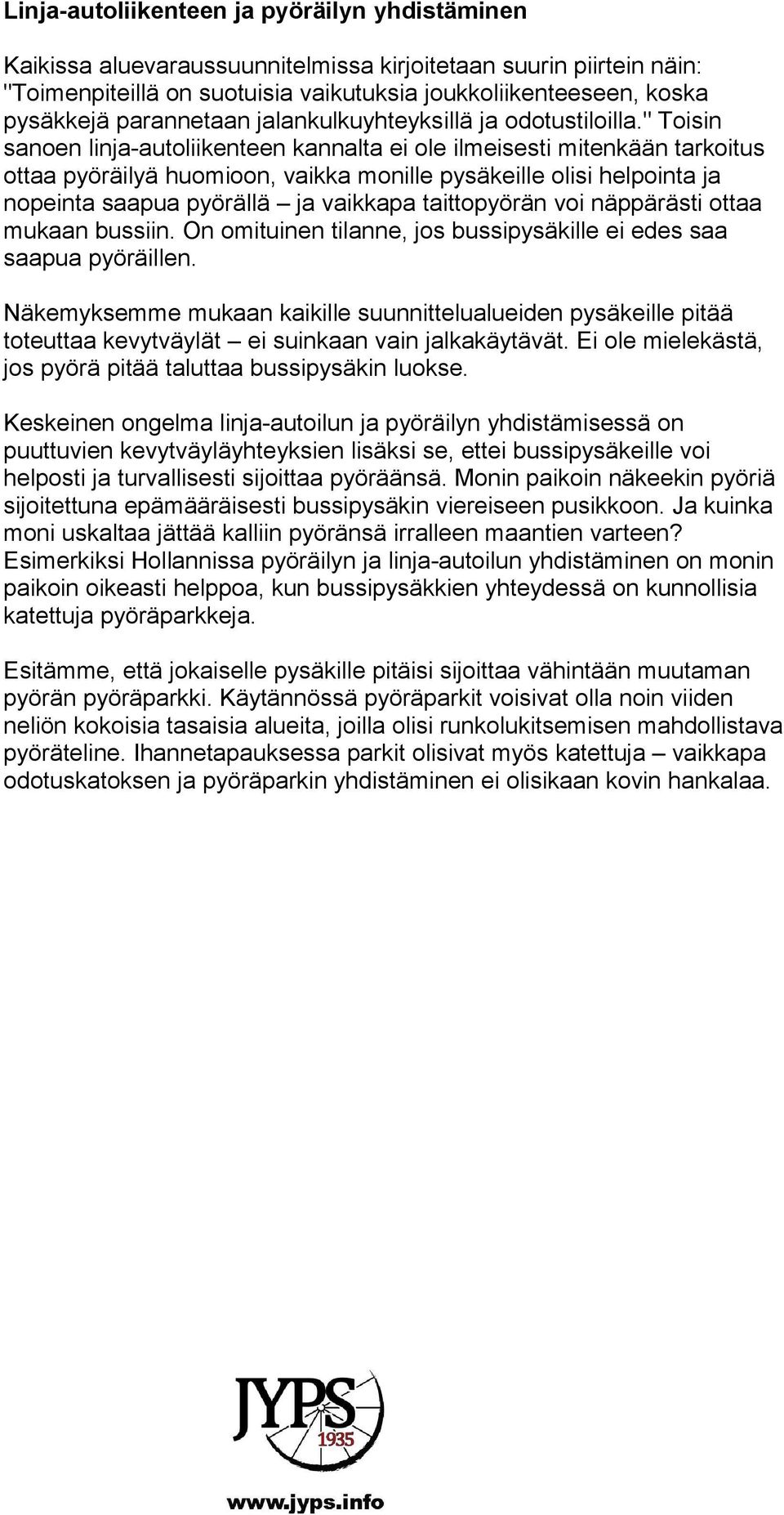 " Toisin sanoen linja-autoliikenteen kannalta ei ole ilmeisesti mitenkään tarkoitus ottaa pyöräilyä huomioon, vaikka monille pysäkeille olisi helpointa ja nopeinta saapua pyörällä ja vaikkapa