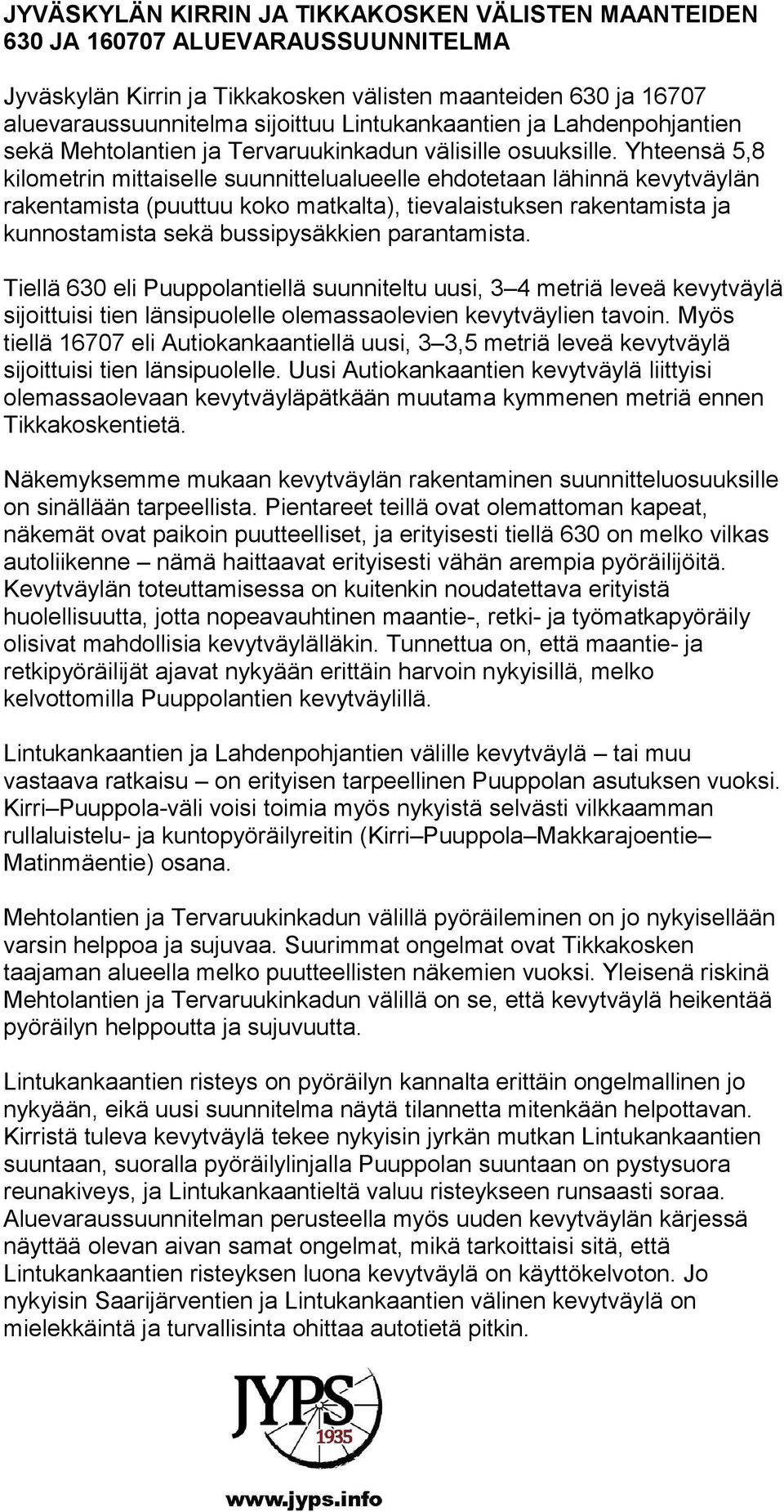 Yhteensä 5,8 kilometrin mittaiselle suunnittelualueelle ehdotetaan lähinnä kevytväylän rakentamista (puuttuu koko matkalta), tievalaistuksen rakentamista ja kunnostamista sekä bussipysäkkien