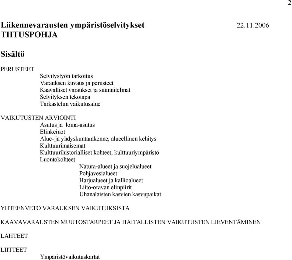 vaikutusalue VAIKUTUSTEN ARVIOINTI Asutus ja loma-asutus Elinkeinot Alue- ja yhdyskuntarakenne, alueellinen kehitys Kulttuurimaisemat Kulttuurihistorialliset kohteet,