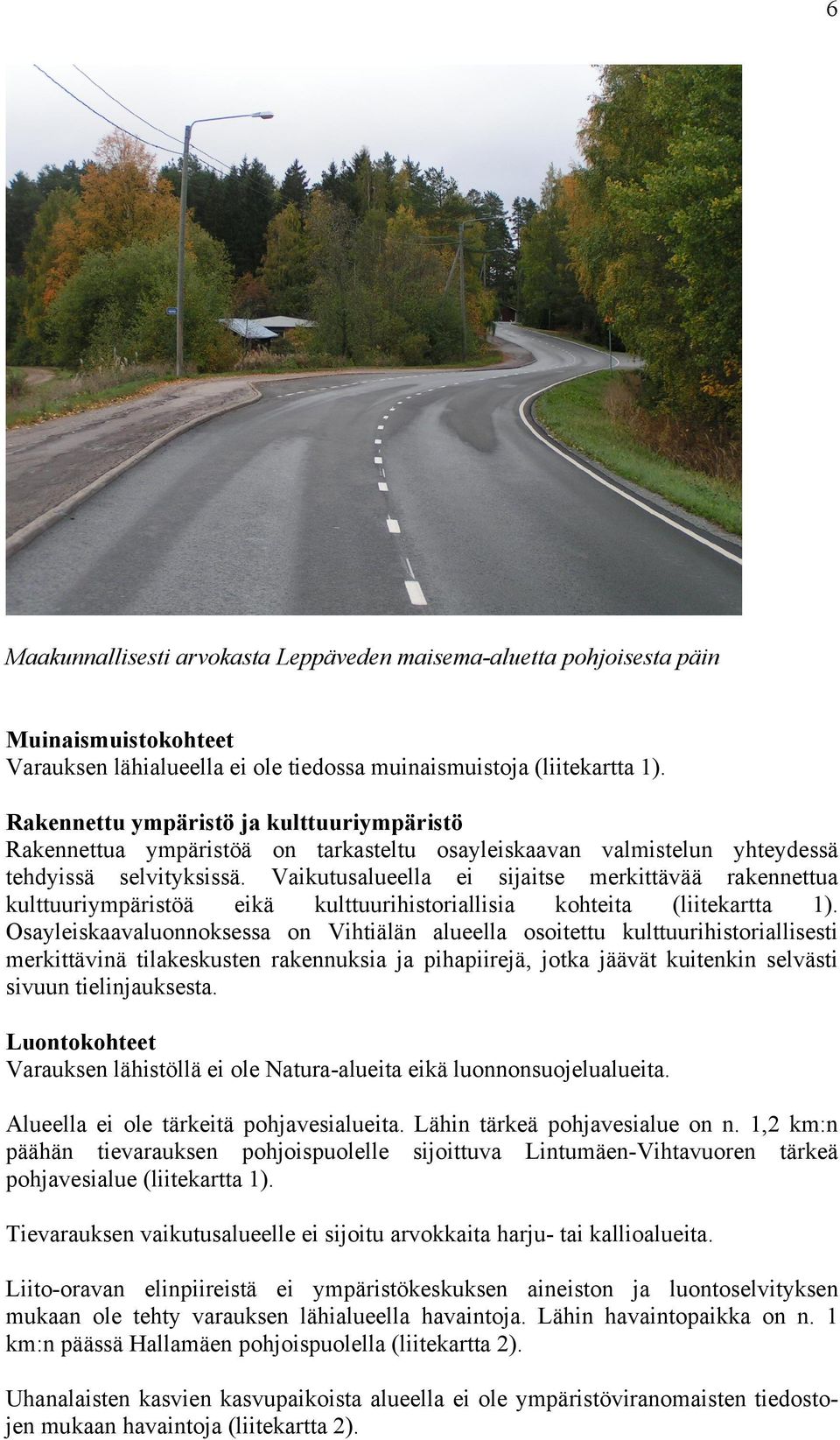 Vaikutusalueella ei sijaitse merkittävää rakennettua kulttuuriympäristöä eikä kulttuurihistoriallisia kohteita (liitekartta ).