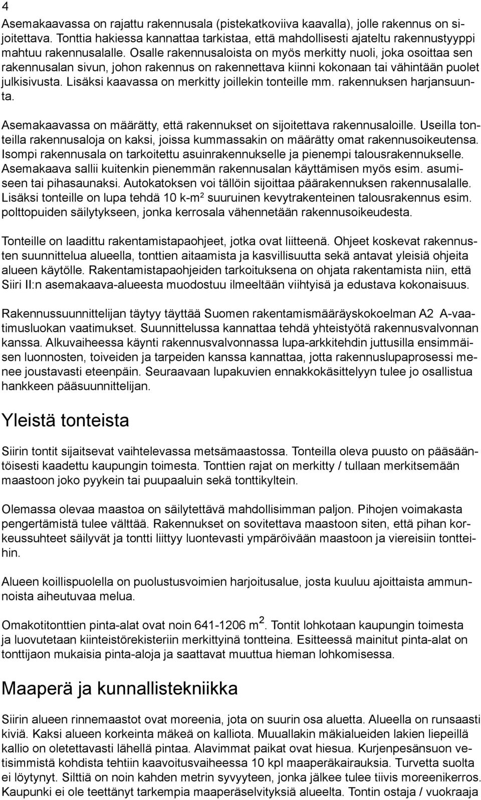 Osalle rakennusaloista on myös merkitty nuoli, joka osoittaa sen rakennusalan sivun, johon rakennus on rakennettava kiinni kokonaan tai vähintään puolet julkisivusta.