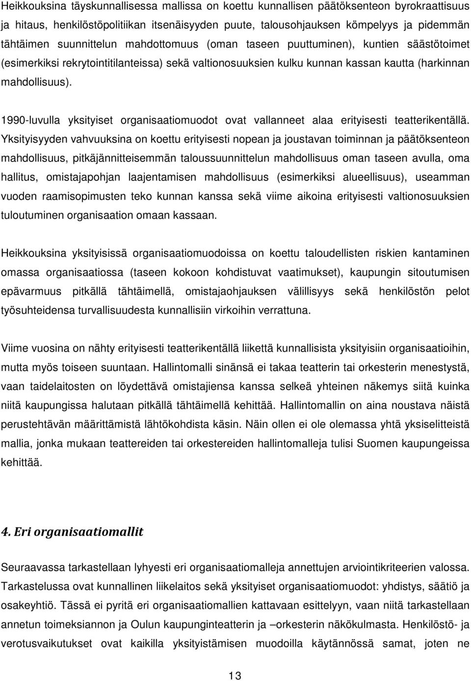 1990-luvulla yksityiset organisaatiomuodot ovat vallanneet alaa erityisesti teatterikentällä.