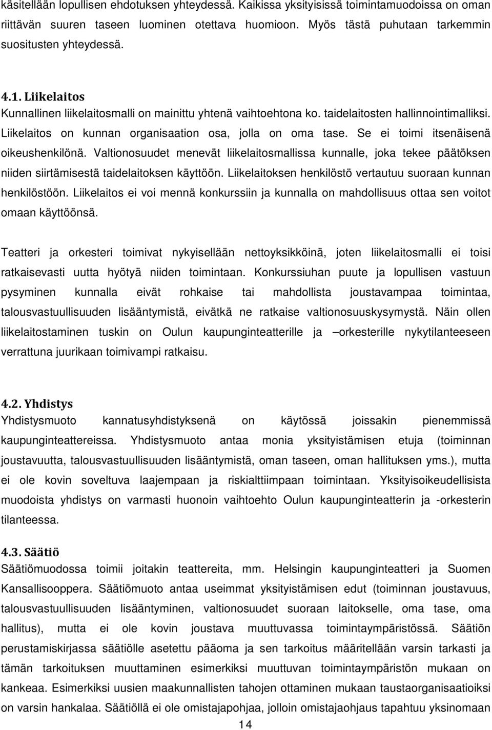 Se ei toimi itsenäisenä oikeushenkilönä. Valtionosuudet menevät liikelaitosmallissa kunnalle, joka tekee päätöksen niiden siirtämisestä taidelaitoksen käyttöön.