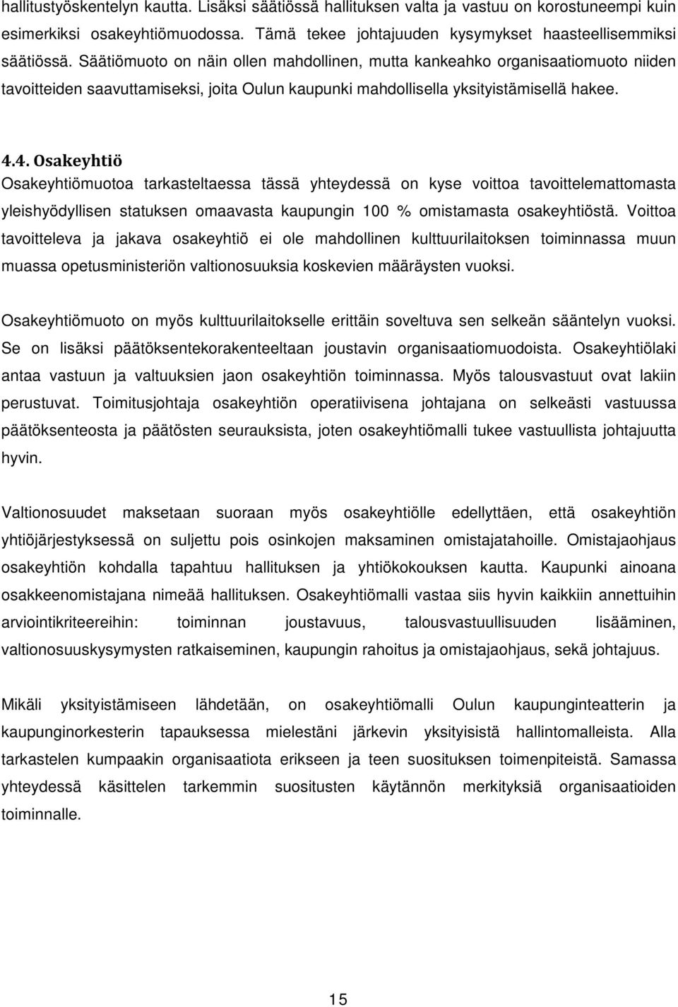 4. Osakeyhtiö Osakeyhtiömuotoa tarkasteltaessa tässä yhteydessä on kyse voittoa tavoittelemattomasta yleishyödyllisen statuksen omaavasta kaupungin 100 % omistamasta osakeyhtiöstä.