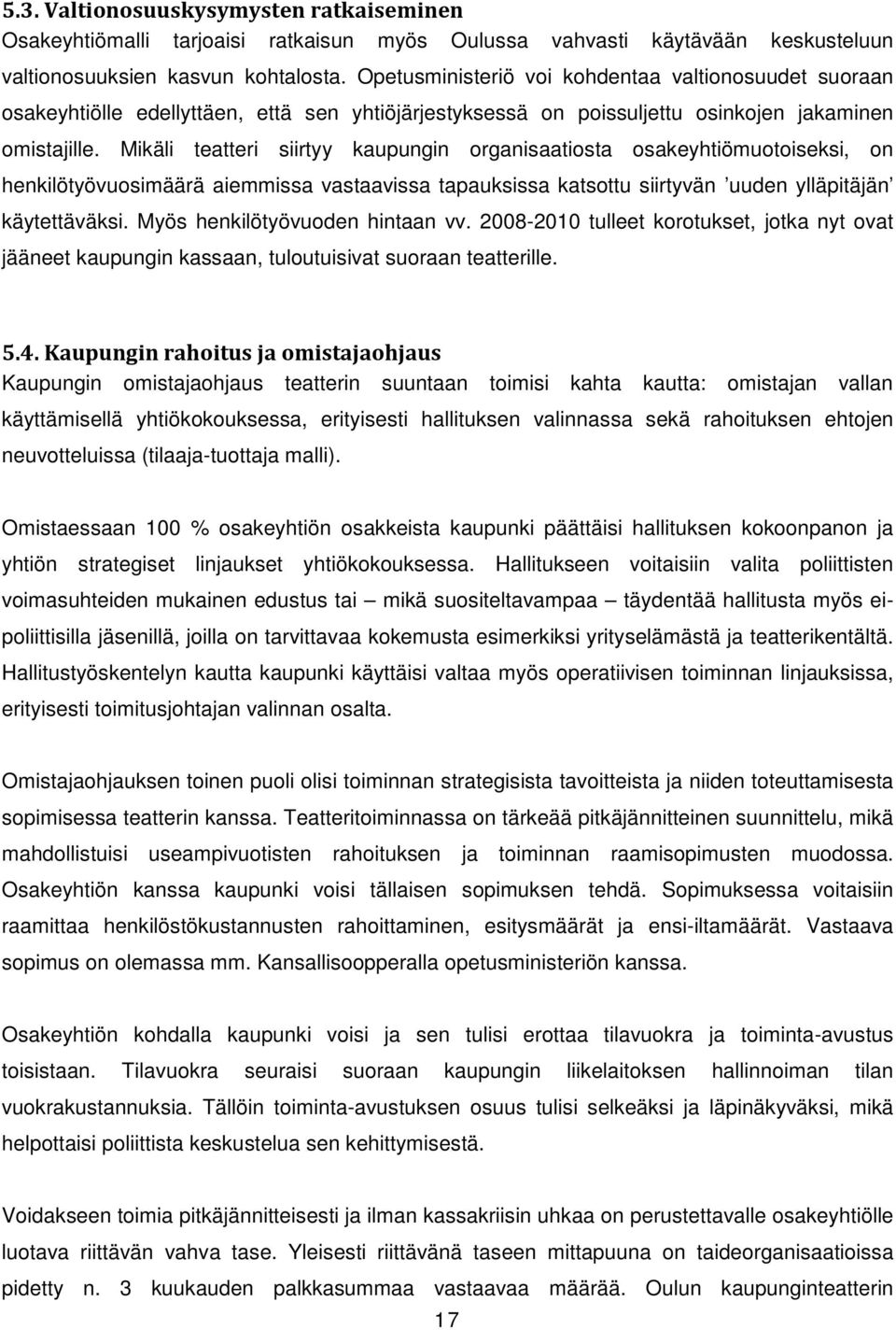 Mikäli teatteri siirtyy kaupungin organisaatiosta osakeyhtiömuotoiseksi, on henkilötyövuosimäärä aiemmissa vastaavissa tapauksissa katsottu siirtyvän uuden ylläpitäjän käytettäväksi.