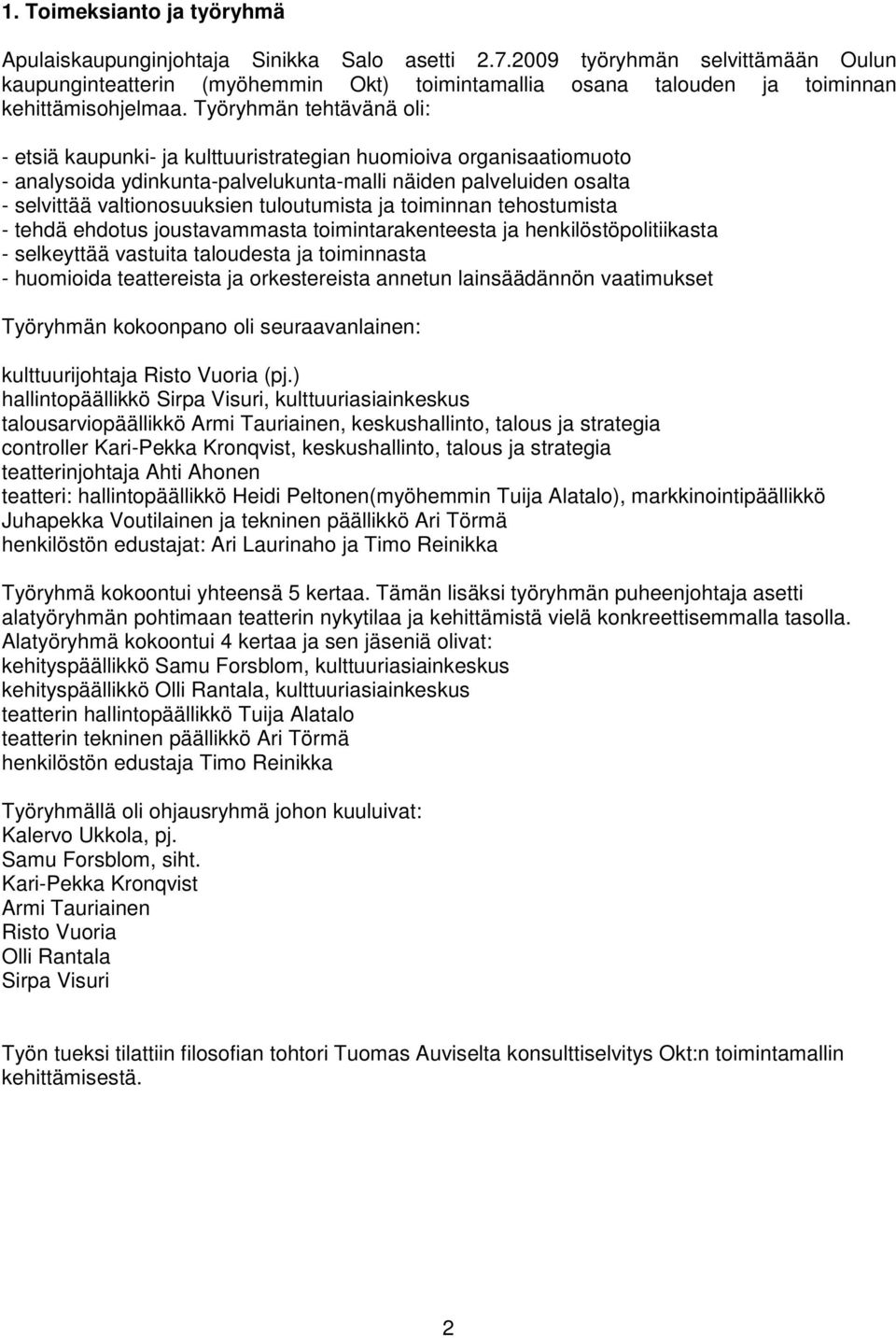 Työryhmän tehtävänä oli: - etsiä kaupunki- ja kulttuuristrategian huomioiva organisaatiomuoto - analysoida ydinkunta-palvelukunta-malli näiden palveluiden osalta - selvittää valtionosuuksien