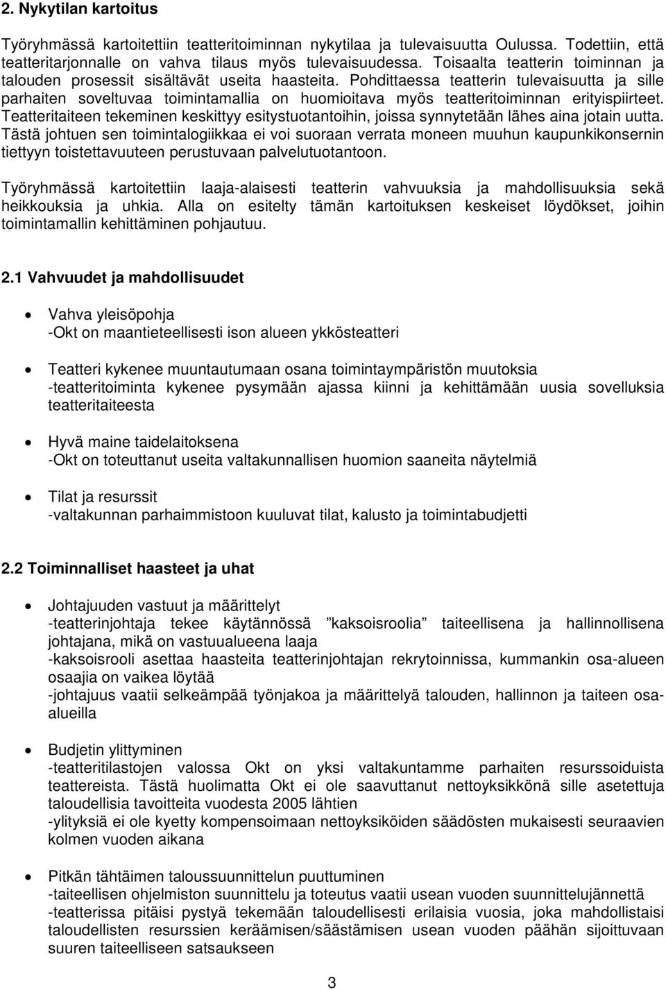 Pohdittaessa teatterin tulevaisuutta ja sille parhaiten soveltuvaa toimintamallia on huomioitava myös teatteritoiminnan erityispiirteet.