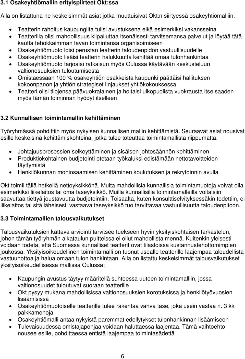 toimintansa organisoimiseen Osakeyhtiömuoto loisi perustan teatterin taloudenpidon vastuullisuudelle Osakeyhtiömuoto lisäisi teatterin halukkuutta kehittää omaa tulonhankintaa Osakeyhtiömuoto