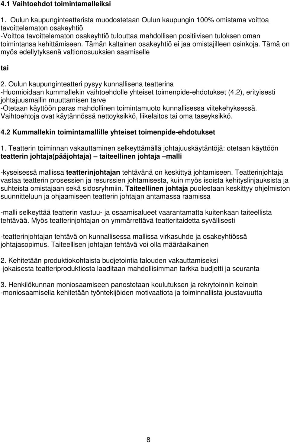 toimintansa kehittämiseen. Tämän kaltainen osakeyhtiö ei jaa omistajilleen osinkoja. Tämä on myös edellytyksenä valtionosuuksien saamiselle tai 2.