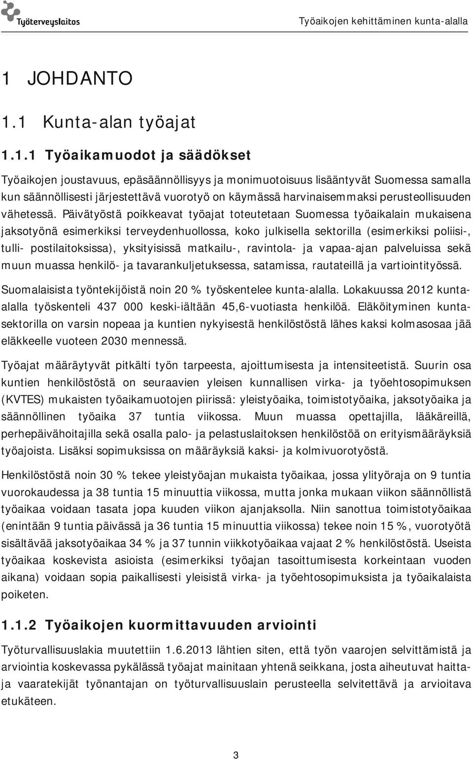 Päivätyöstä poikkeavat työajat toteutetaan Suomessa työaikalain mukaisena jaksotyönä esimerkiksi terveydenhuollossa, koko julkisella sektorilla (esimerkiksi poliisi-, tulli- postilaitoksissa),