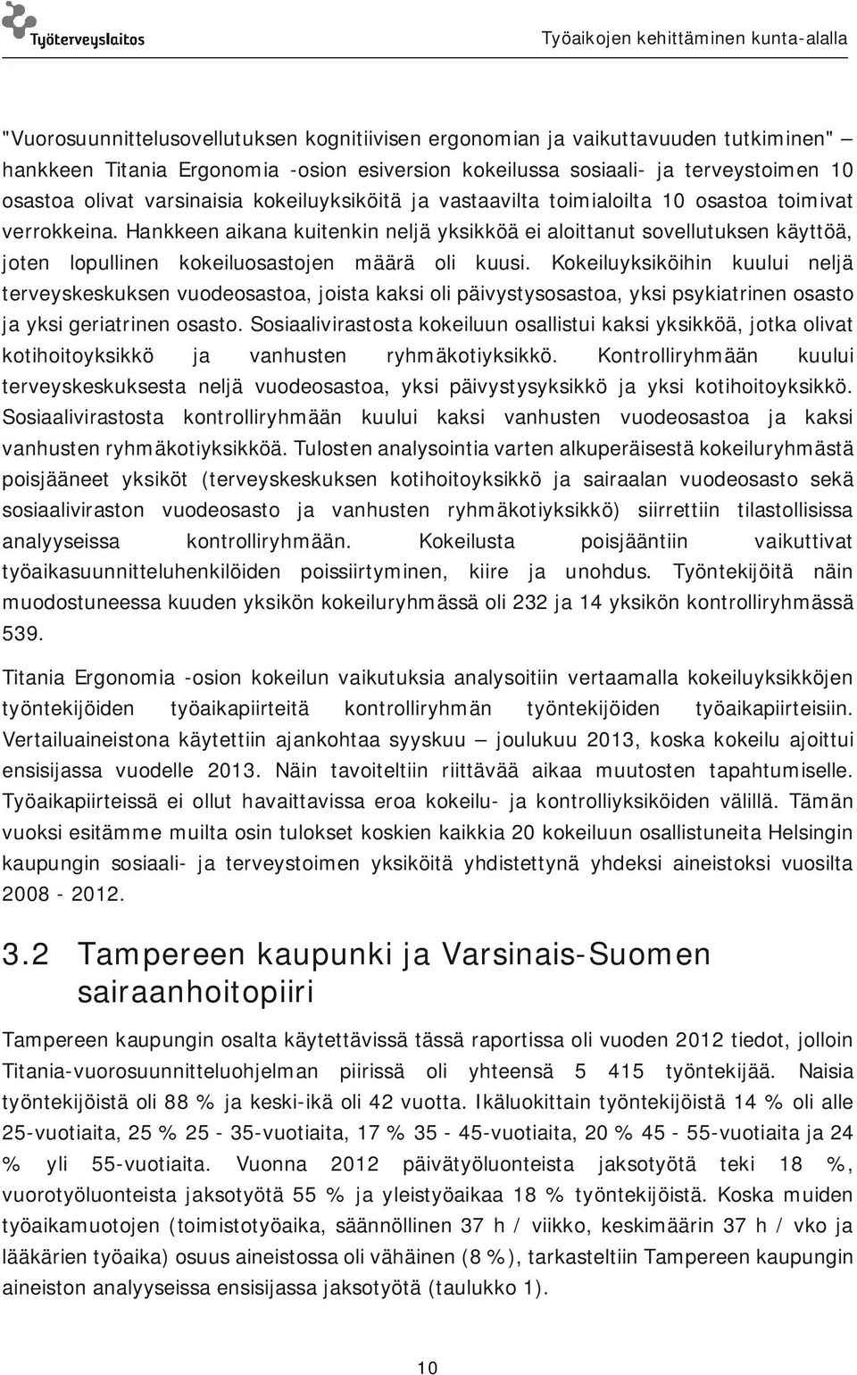 Hankkeen aikana kuitenkin neljä yksikköä ei aloittanut sovellutuksen käyttöä, joten lopullinen kokeiluosastojen määrä oli kuusi.