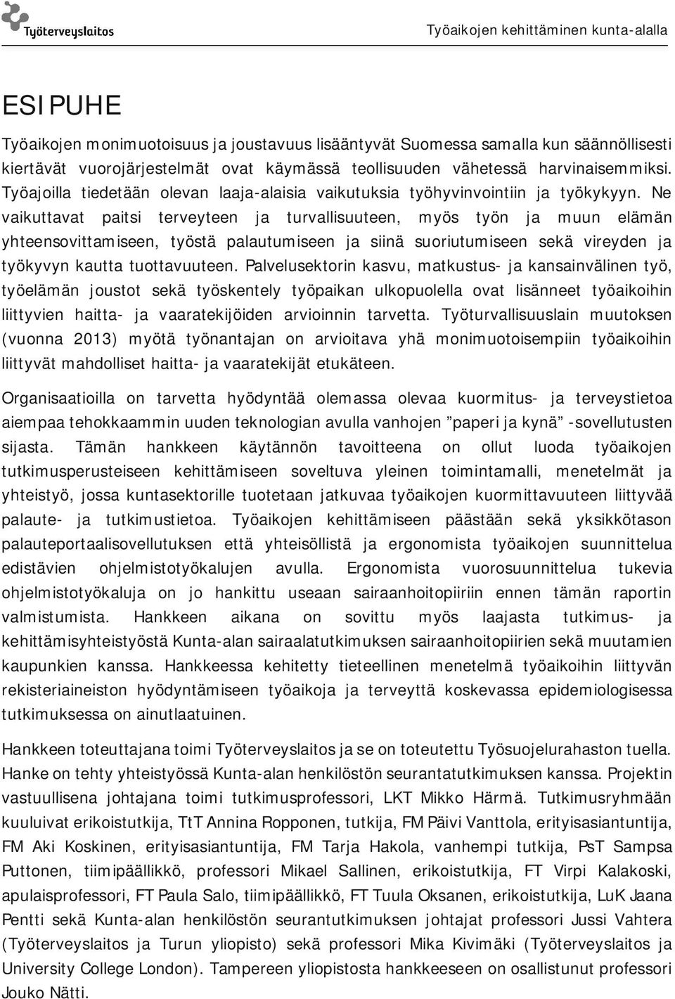 Ne vaikuttavat paitsi terveyteen ja turvallisuuteen, myös työn ja muun elämän yhteensovittamiseen, työstä palautumiseen ja siinä suoriutumiseen sekä vireyden ja työkyvyn kautta tuottavuuteen.