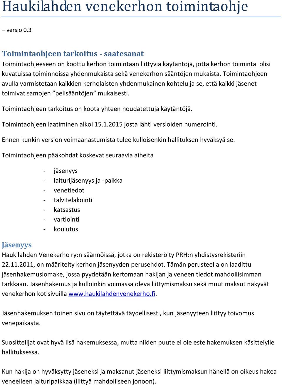 mukaista. Toimintaohjeen avulla varmistetaan kaikkien kerholaisten yhdenmukainen kohtelu ja se, että kaikki jäsenet toimivat samojen pelisääntöjen mukaisesti.